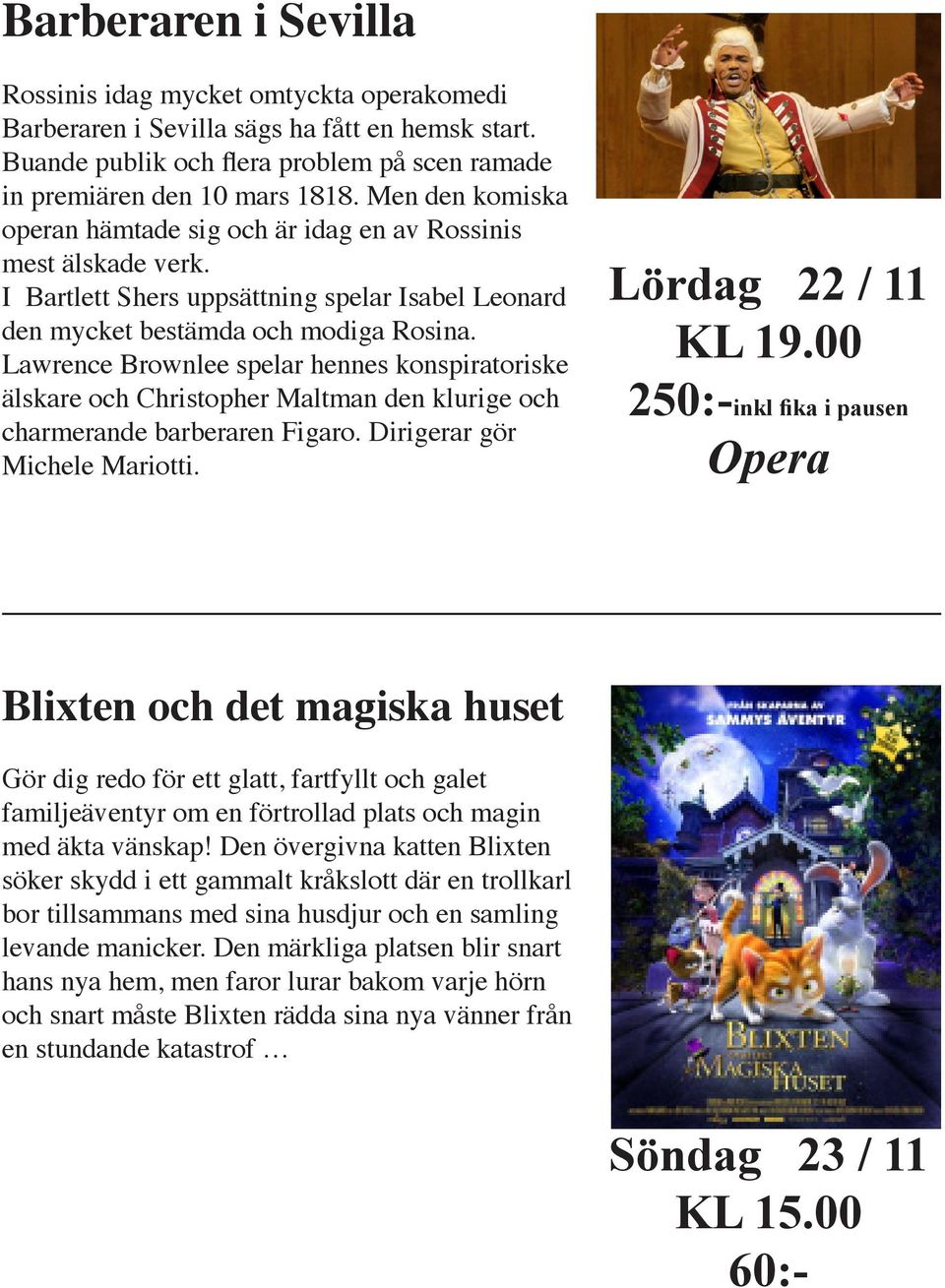 Lawrence Brownlee spelar hennes konspiratoriske älskare och Christopher Maltman den klurige och charmerande barberaren Figaro. Dirigerar gör Michele Mariotti. Lördag 22 / 11 KL 19.