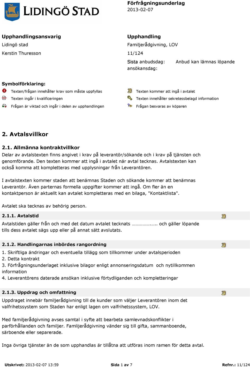 information Frågan besvaras av köparen 2. Avtalsvillkor 2.1. Allmänna kontraktvillkor Delar av avtalstexten finns angivet i krav på leverantör/sökande och i krav på tjänsten och genomförande.