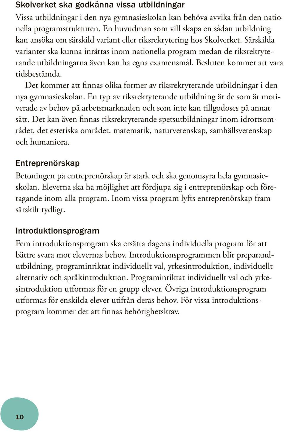 Särskilda varianter ska kunna inrättas inom nationella program medan de riksrekryterande utbildningarna även kan ha egna examensmål. Besluten kommer att vara tidsbestämda.