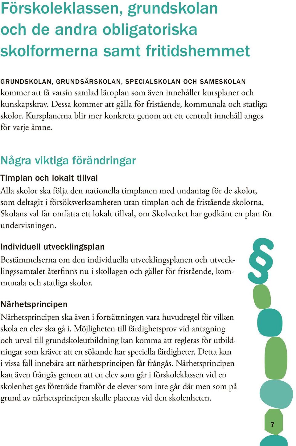 Några viktiga förändringar Timplan och lokalt tillval Alla skolor ska följa den nationella timplanen med undantag för de skolor, som deltagit i försöksverksamheten utan timplan och de fristående