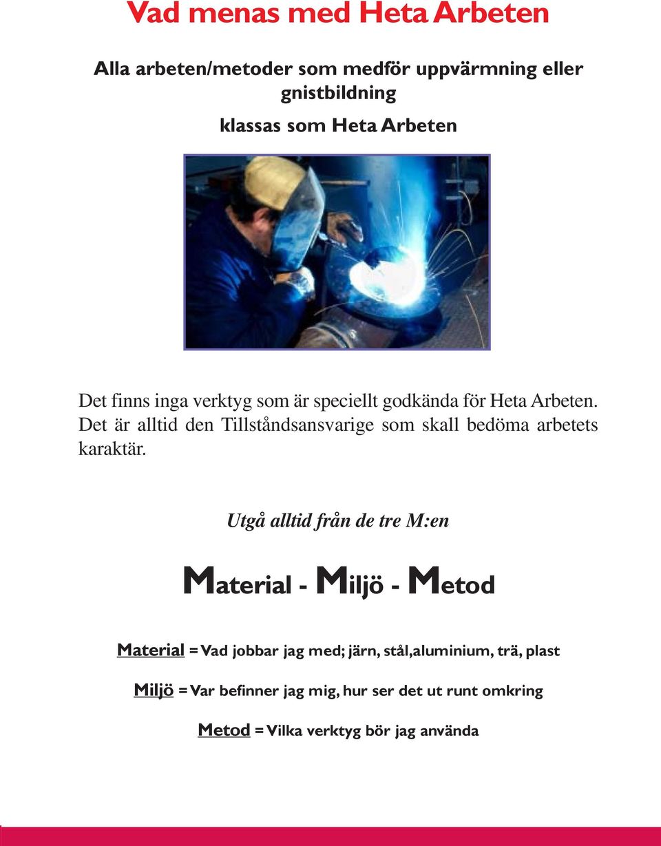 Det är alltid den Tillståndsansvarige som skall bedöma arbetets karaktär.
