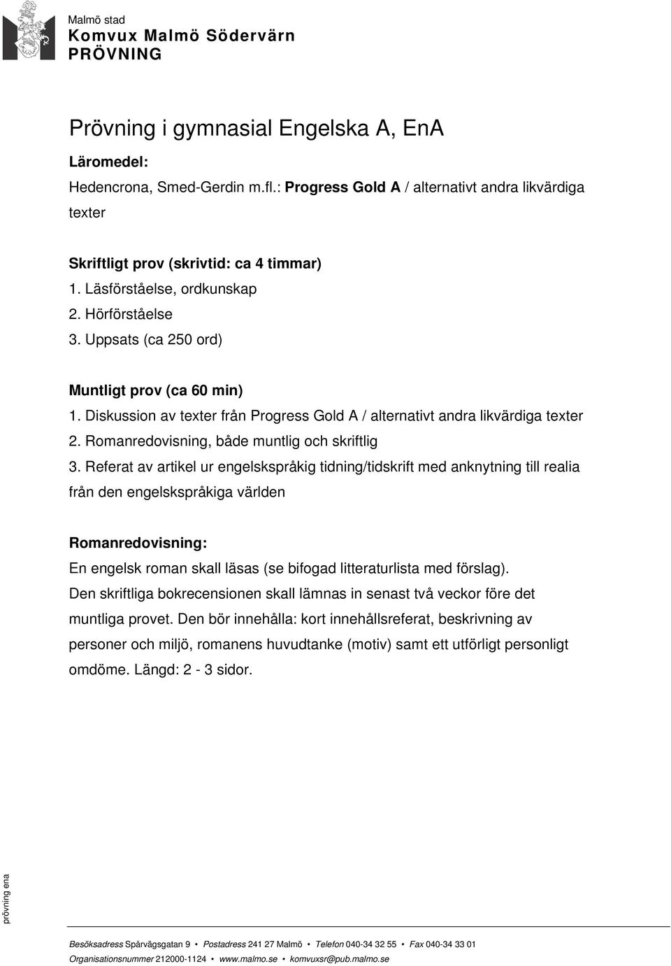 Diskussion av texter från Progress Gold A / alternativt andra likvärdiga texter 2. Romanredovisning, både muntlig och skriftlig 3.