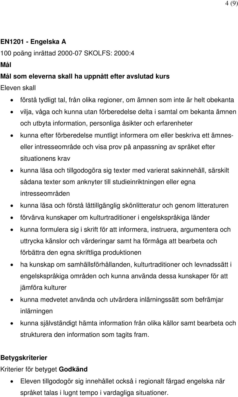eller beskriva ett ämneseller intresseområde och visa prov på anpassning av språket efter situationens krav kunna läsa och tillgodogöra sig texter med varierat sakinnehåll, särskilt sådana texter som