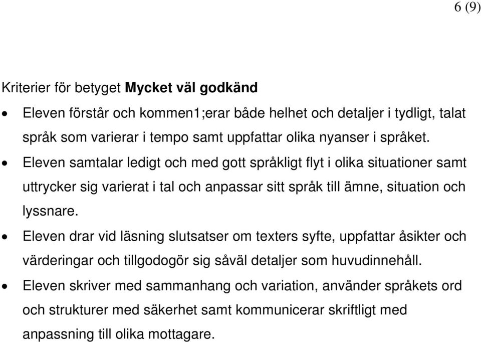 Eleven samtalar ledigt och med gott språkligt flyt i olika situationer samt uttrycker sig varierat i tal och anpassar sitt språk till ämne, situation och lyssnare.
