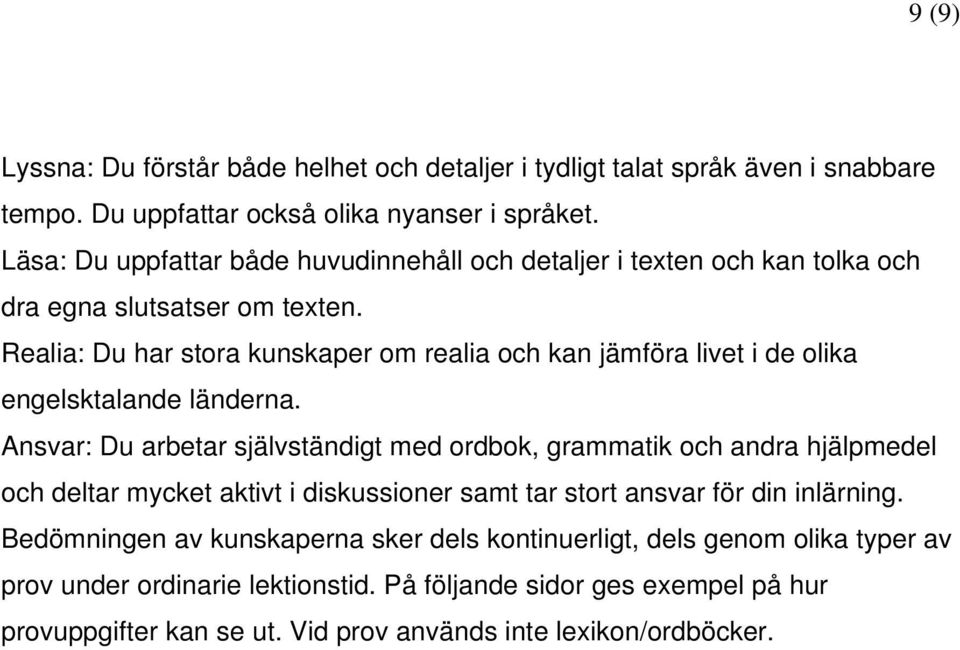 Realia: Du har stora kunskaper om realia och kan jämföra livet i de olika engelsktalande länderna.