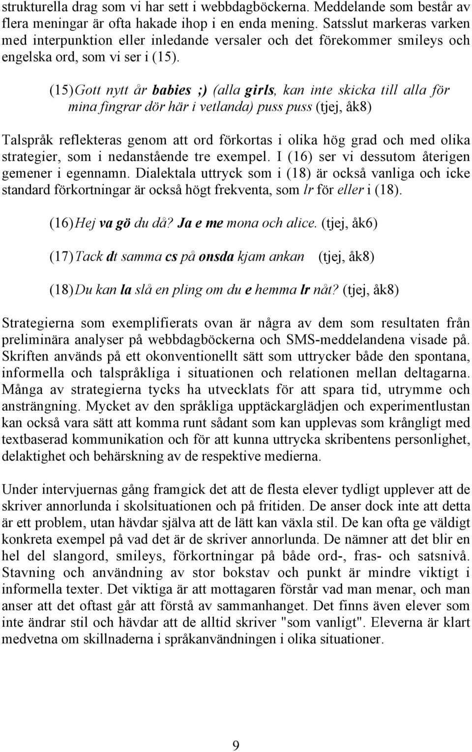 (15) Gott nytt år babies ;) (alla girls, kan inte skicka till alla för mina fingrar dör här i vetlanda) puss puss (tjej, åk8) Talspråk reflekteras genom att ord förkortas i olika hög grad och med