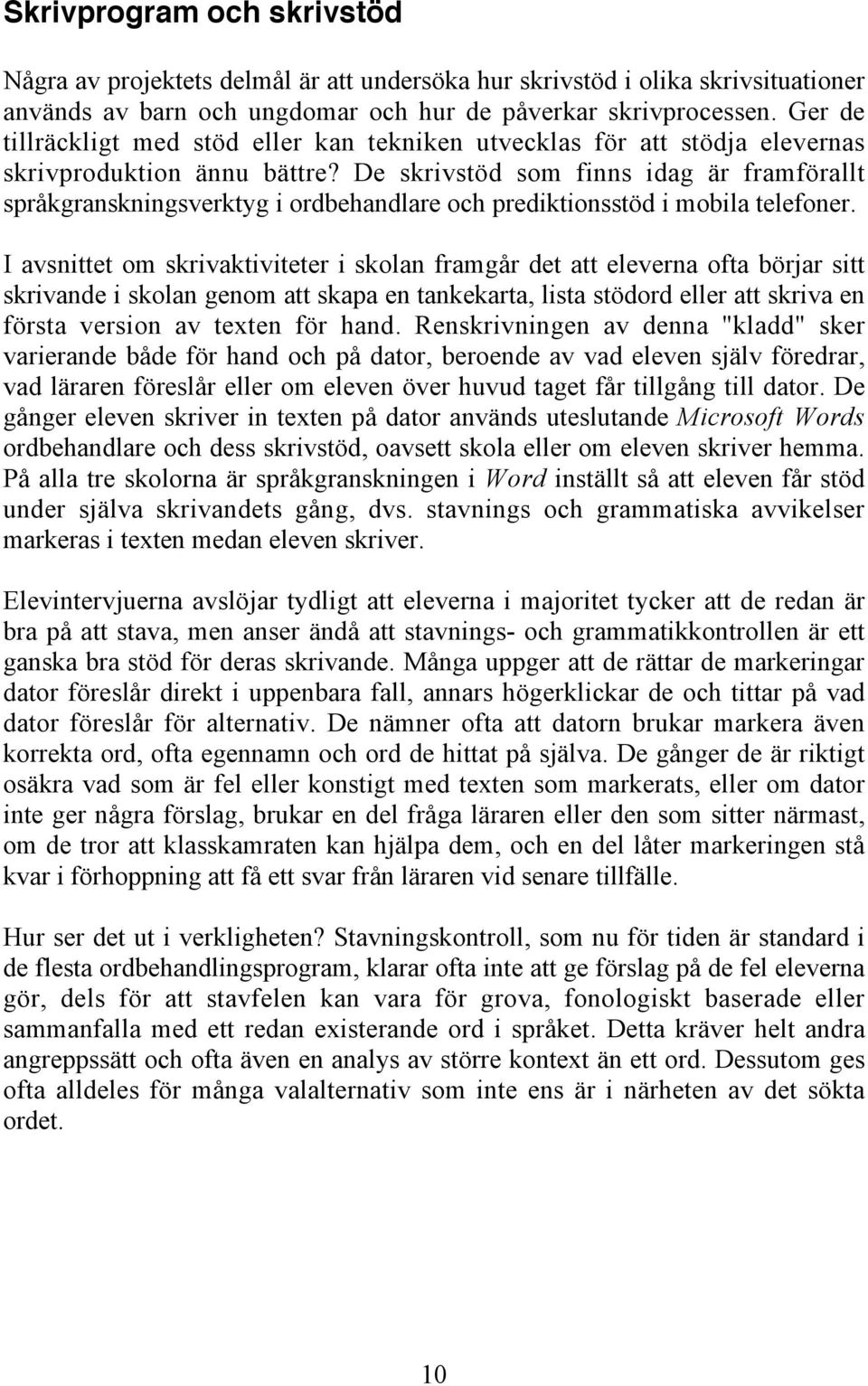 De skrivstöd som finns idag är framförallt språkgranskningsverktyg i ordbehandlare och prediktionsstöd i mobila telefoner.