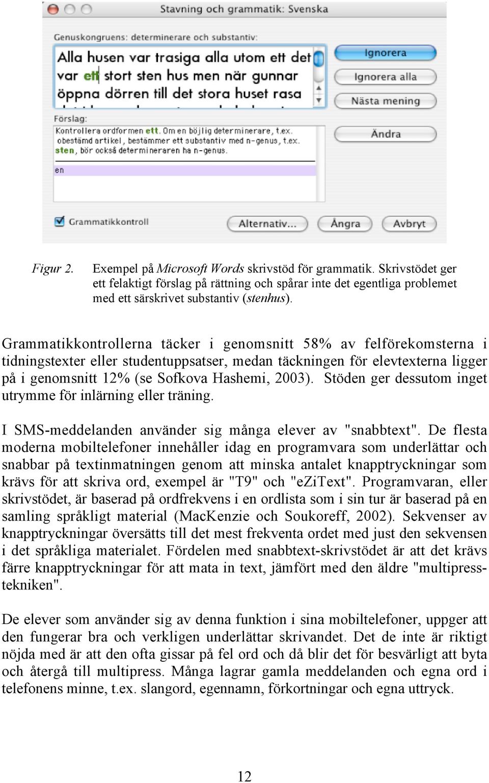 Stöden ger dessutom inget utrymme för inlärning eller träning. I SMS-meddelanden använder sig många elever av "snabbtext".