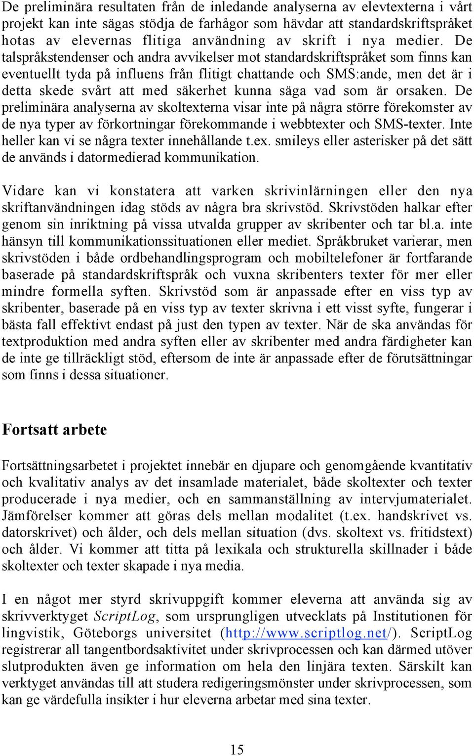De talspråkstendenser och andra avvikelser mot standardskriftspråket som finns kan eventuellt tyda på influens från flitigt chattande och SMS:ande, men det är i detta skede svårt att med säkerhet
