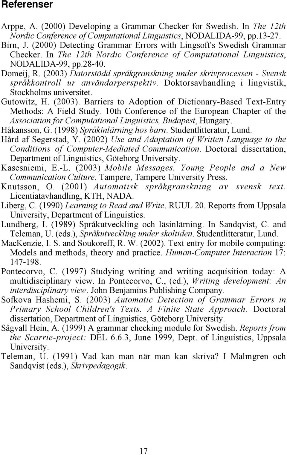 (2003) Datorstödd språkgranskning under skrivprocessen - Svensk språkkontroll ur användarperspektiv. Doktorsavhandling i lingvistik, Stockholms universitet. Gutowitz, H. (2003).