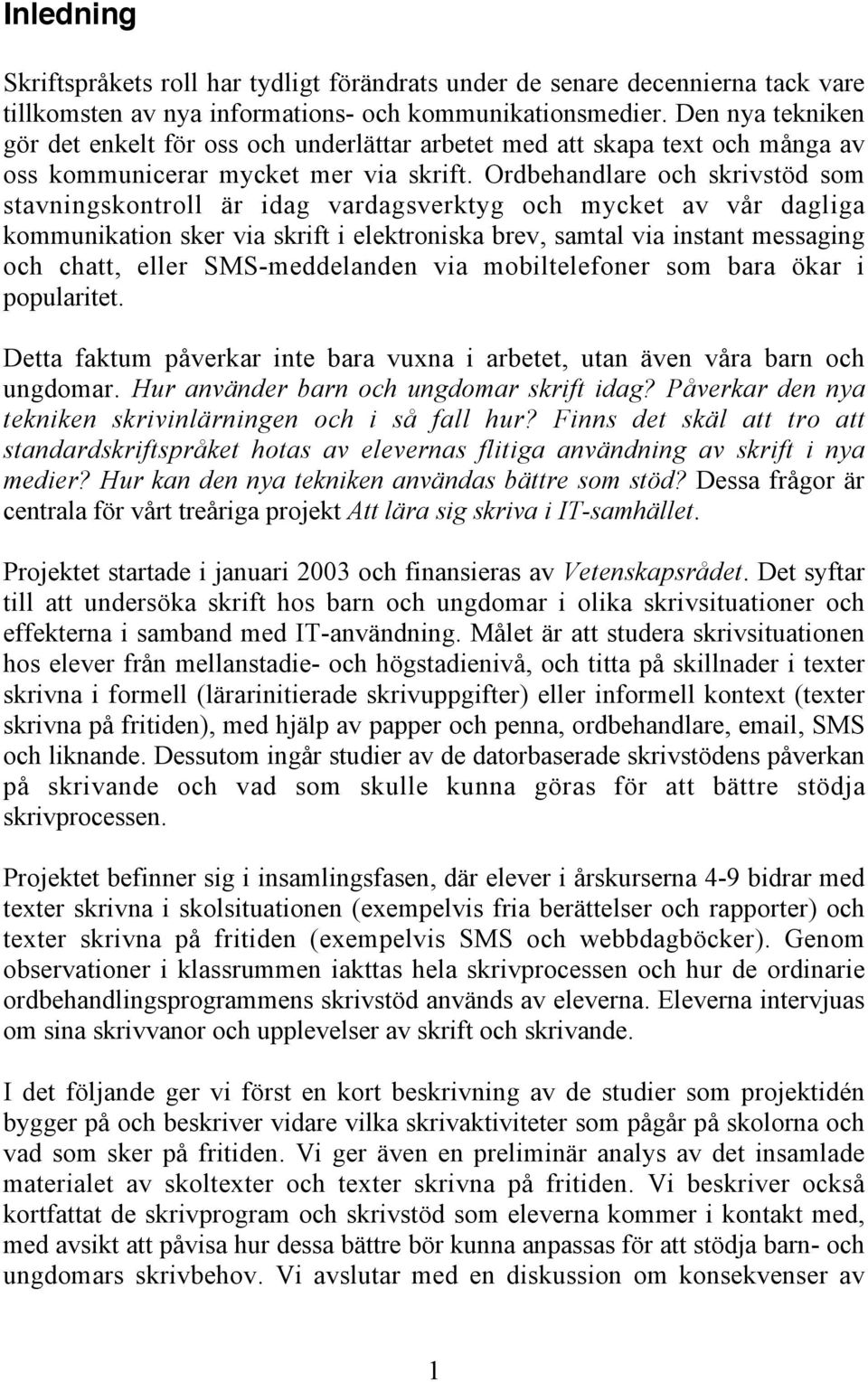 Ordbehandlare och skrivstöd som stavningskontroll är idag vardagsverktyg och mycket av vår dagliga kommunikation sker via skrift i elektroniska brev, samtal via instant messaging och chatt, eller