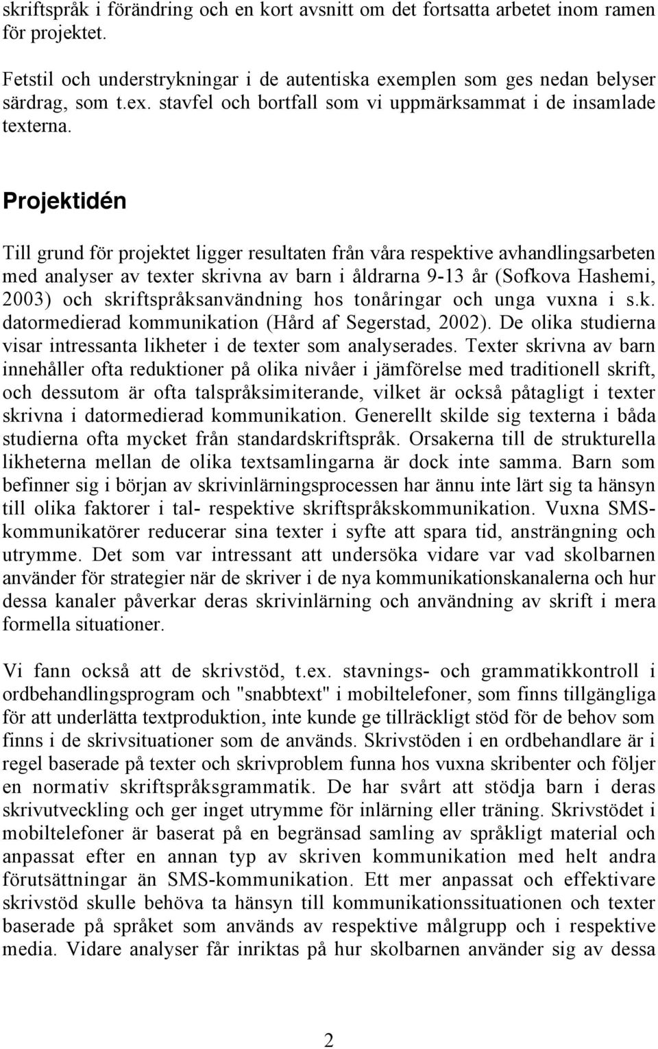 Projektidén Till grund för projektet ligger resultaten från våra respektive avhandlingsarbeten med analyser av texter skrivna av barn i åldrarna 9-13 år (Sofkova Hashemi, 2003) och