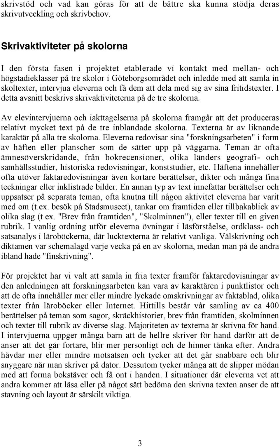 eleverna och få dem att dela med sig av sina fritidstexter. I detta avsnitt beskrivs skrivaktiviteterna på de tre skolorna.