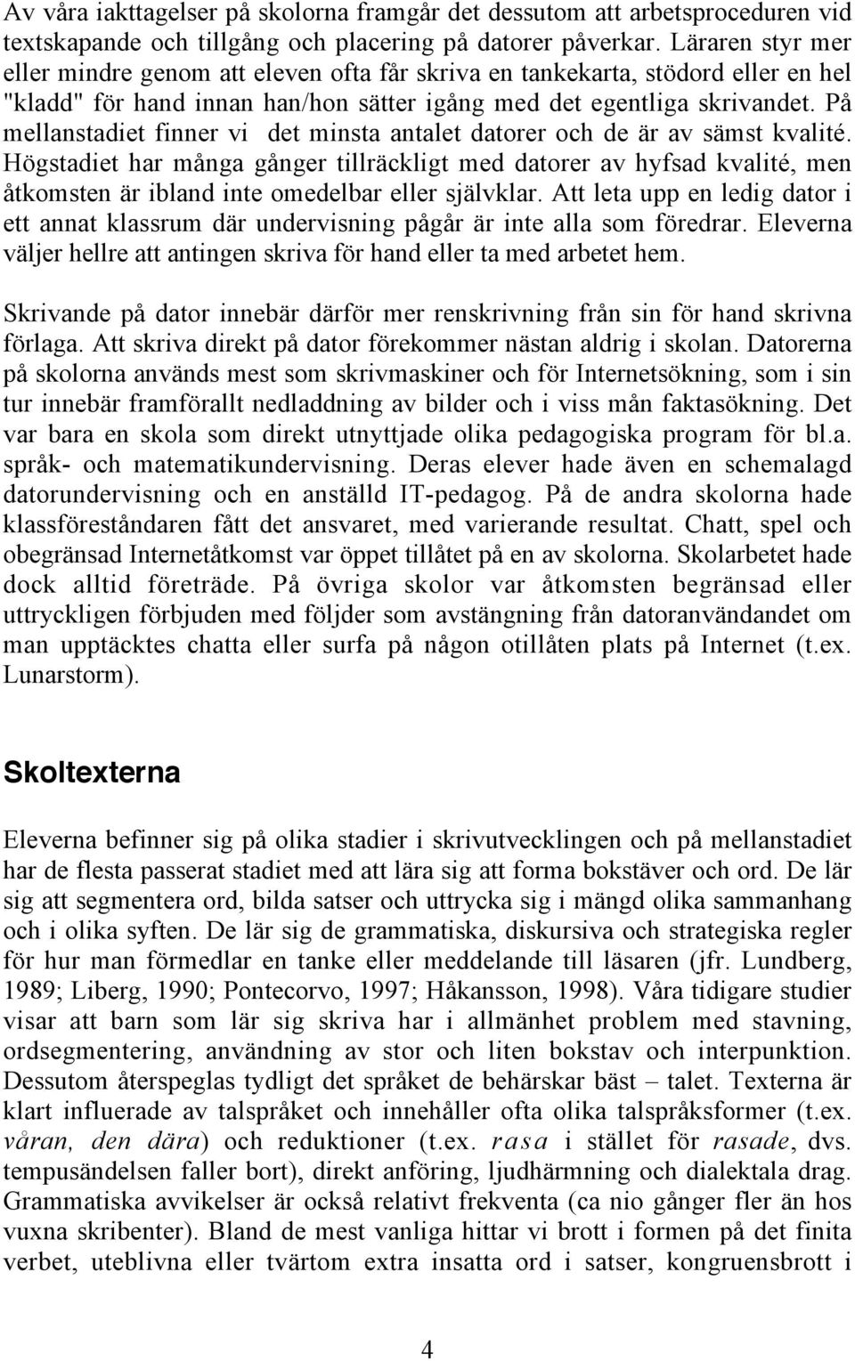 På mellanstadiet finner vi det minsta antalet datorer och de är av sämst kvalité.