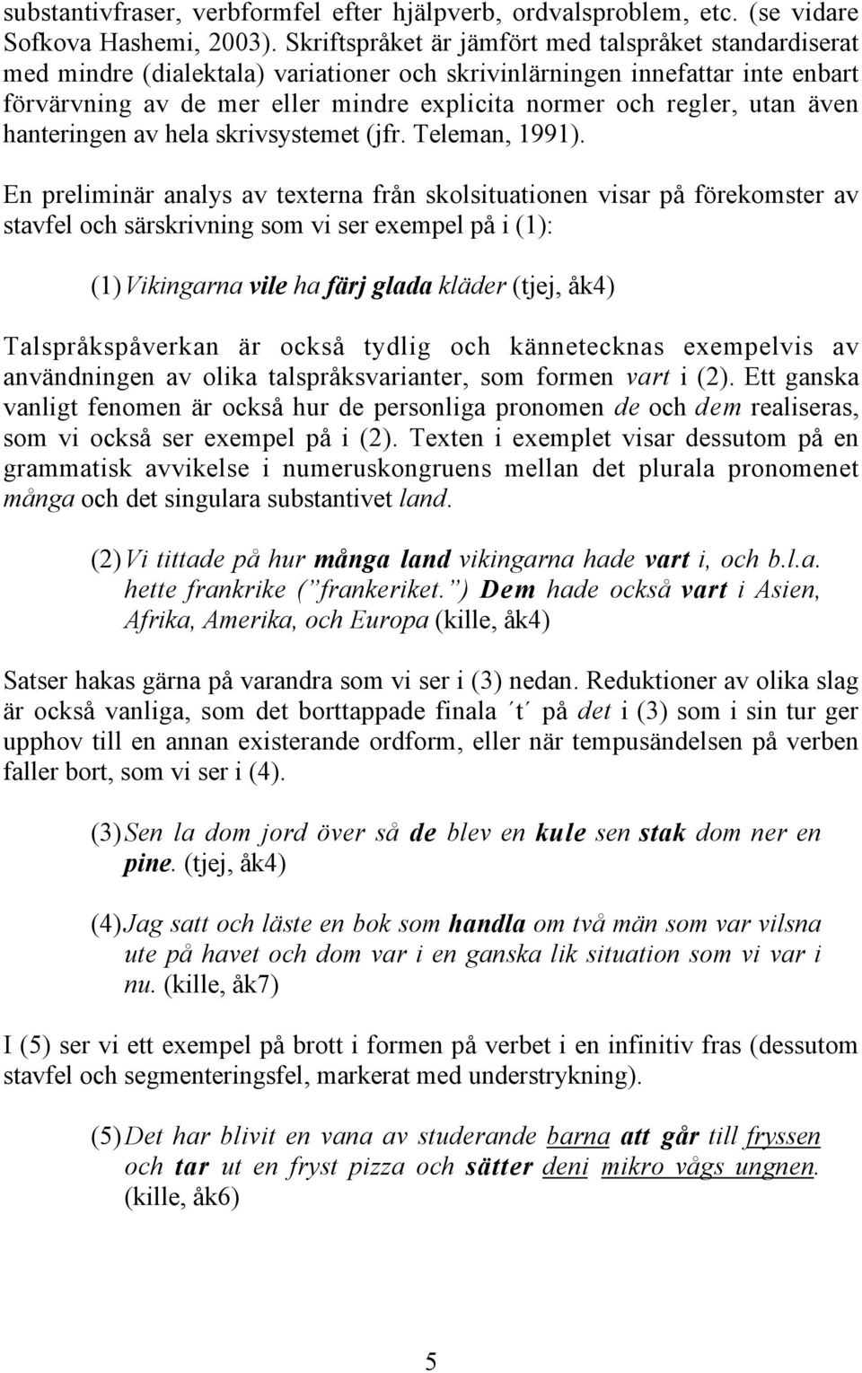 utan även hanteringen av hela skrivsystemet (jfr. Teleman, 1991).