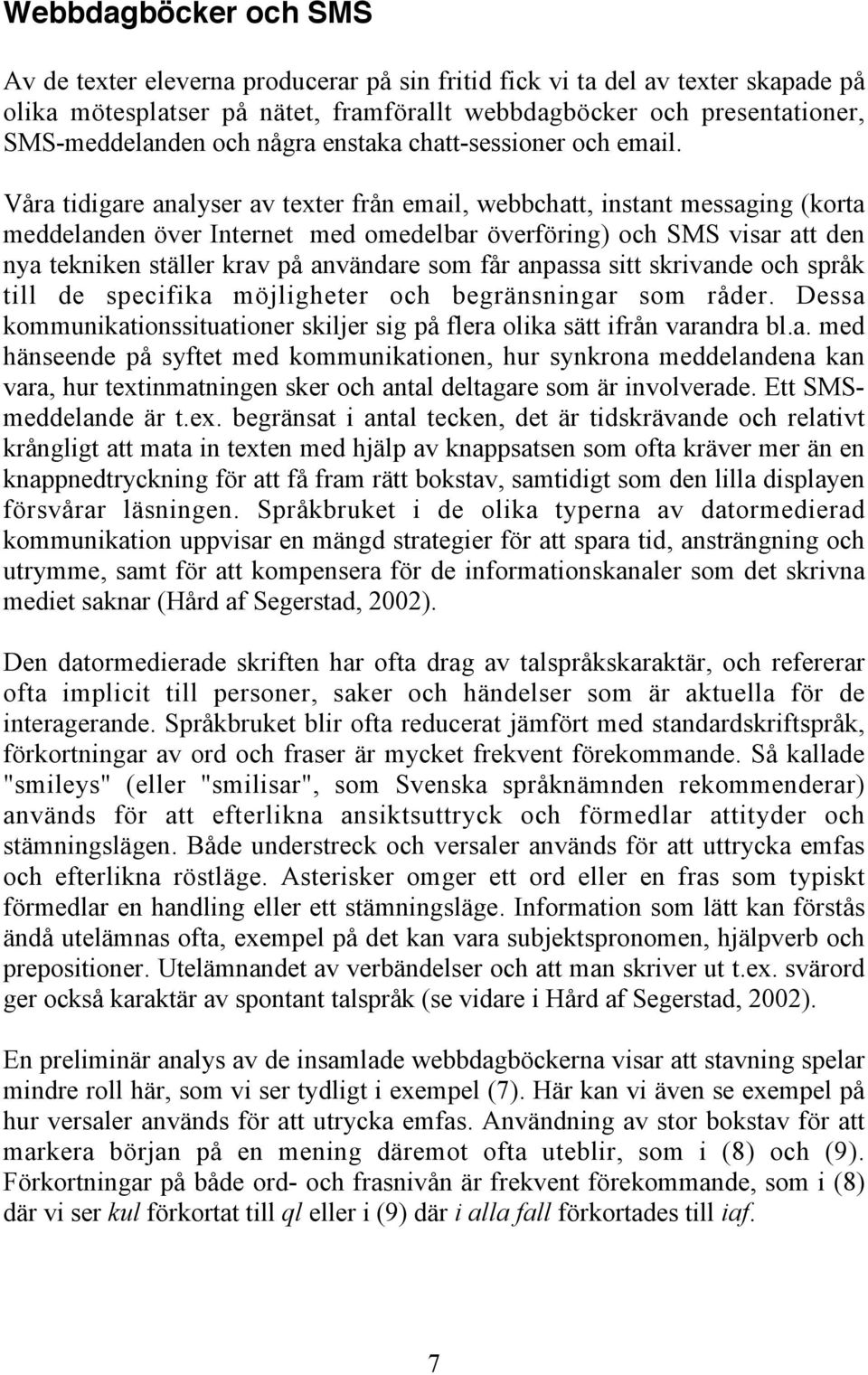 Våra tidigare analyser av texter från email, webbchatt, instant messaging (korta meddelanden över Internet med omedelbar överföring) och SMS visar att den nya tekniken ställer krav på användare som