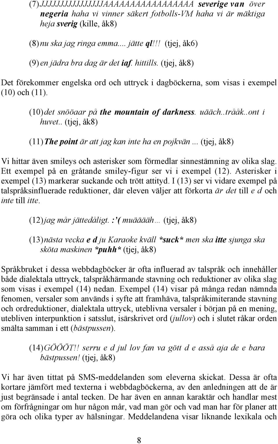 (10) det snööaar på the mountain of darkness. uääch..trååk..ont i huvet.. (tjej, åk8) (11) The point är att jag kan inte ha en pojkvän.