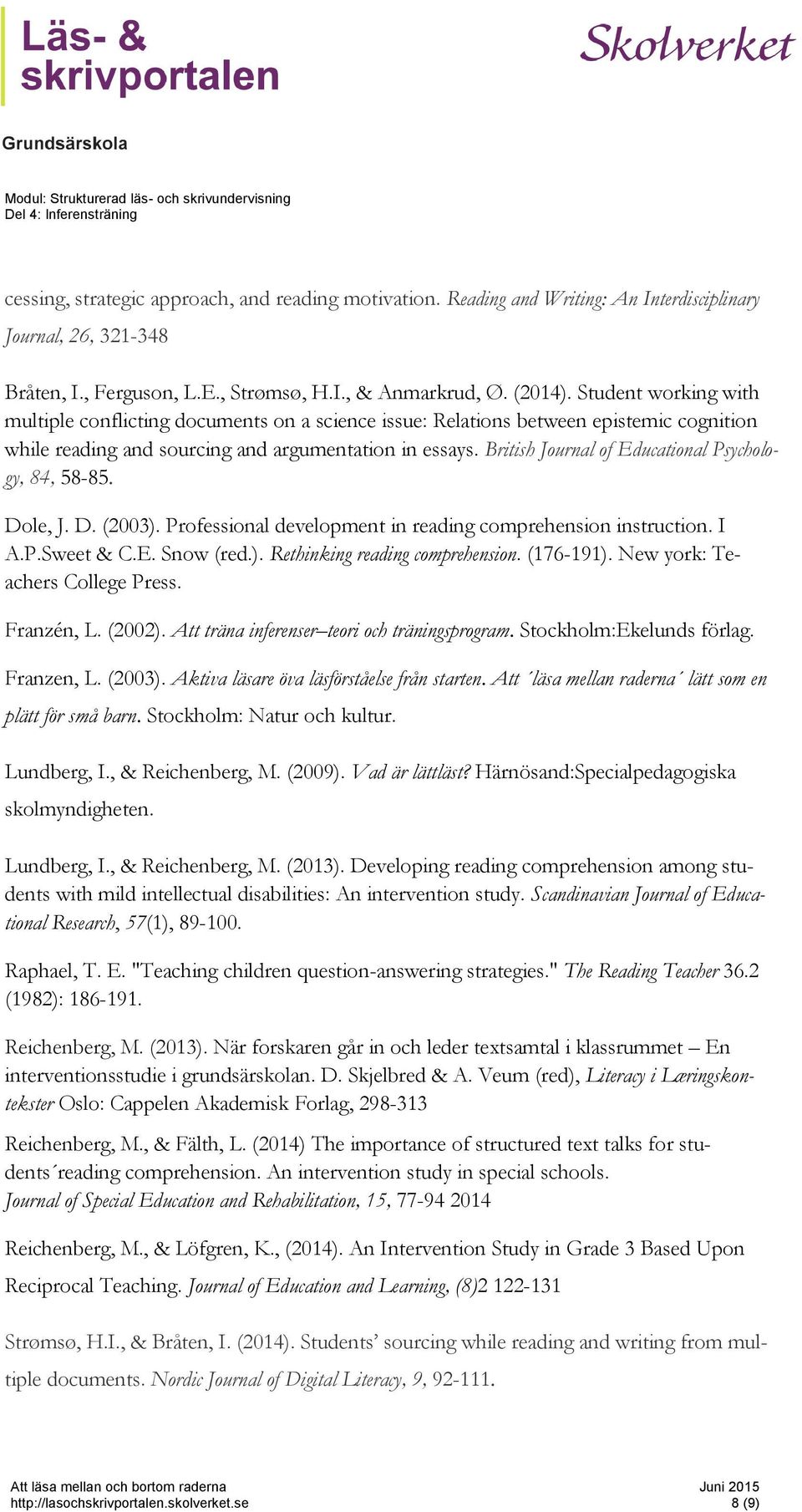 British Journal of Educational Psychology, 84, 58-85. Dole, J. D. (2003). Professional development in reading comprehension instruction. I A.P.Sweet & C.E. Snow (red.). Rethinking reading comprehension.