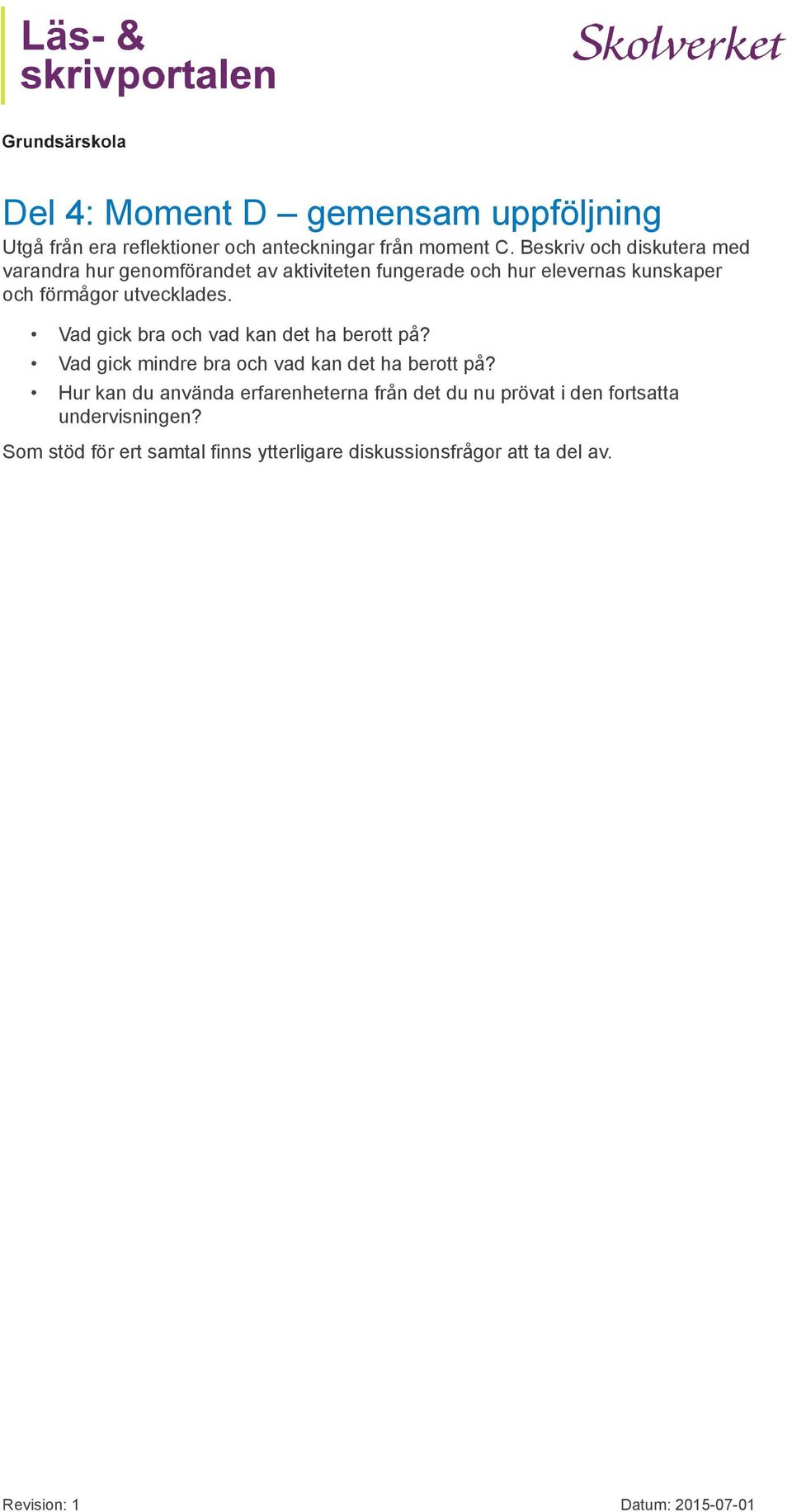 Vad gick bra och vad kan det ha berott på? Vad gick mindre bra och vad kan det ha berott på?