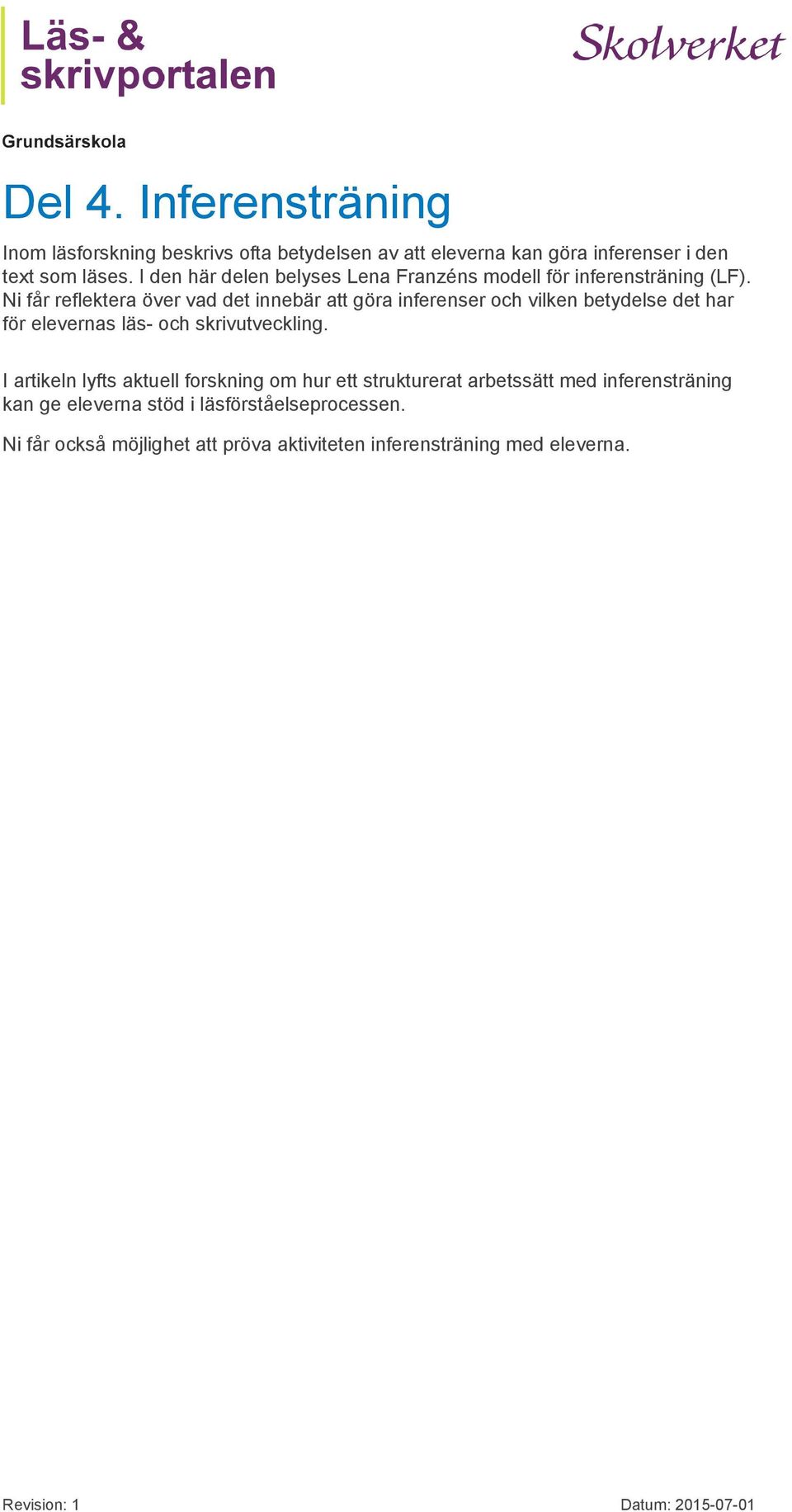 Ni får reflektera över vad det innebär att göra inferenser och vilken betydelse det har för elevernas läs- och skrivutveckling.