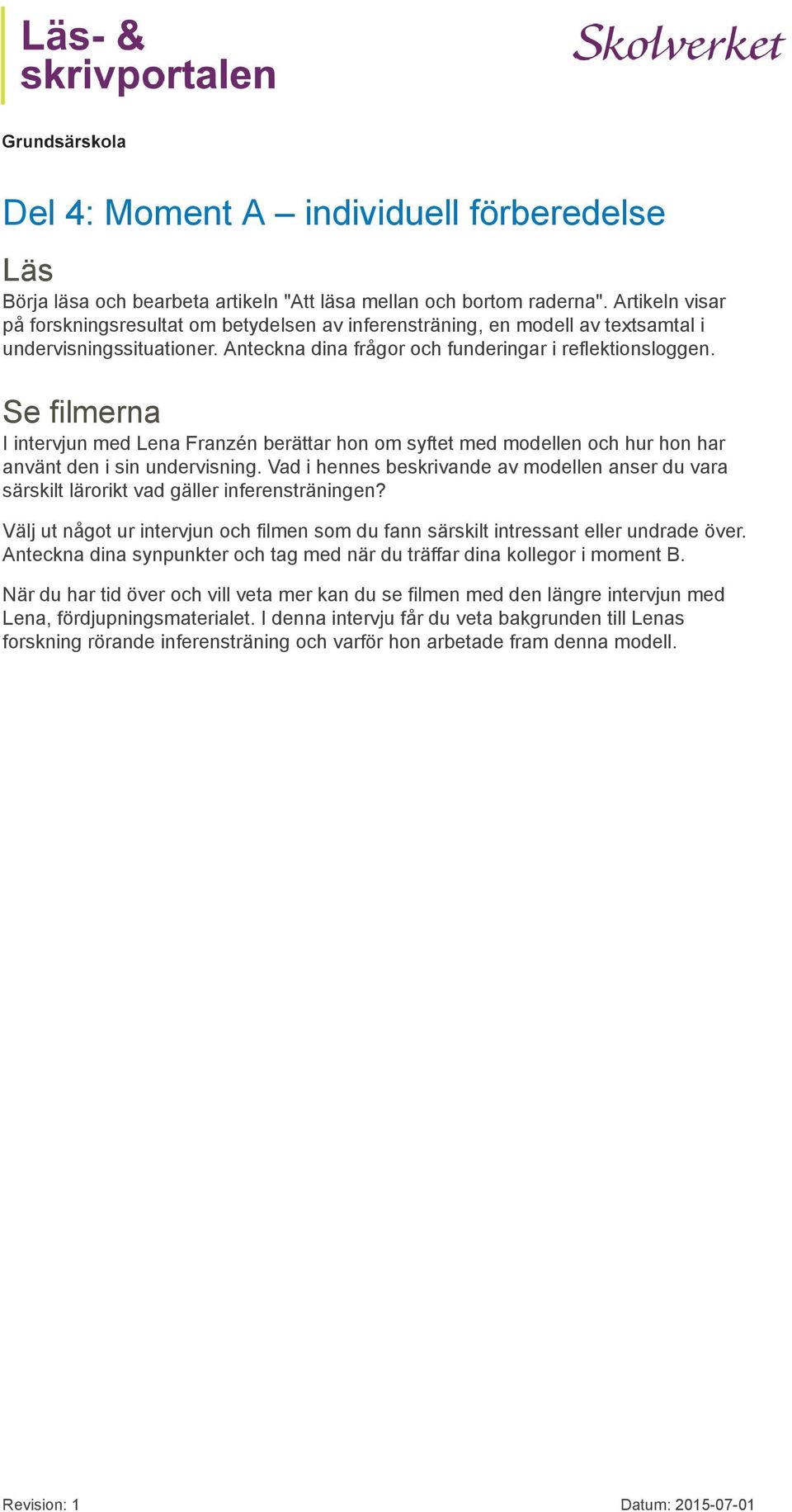 Se filmerna I intervjun med Lena Franzén berättar hon om syftet med modellen och hur hon har använt den i sin undervisning.