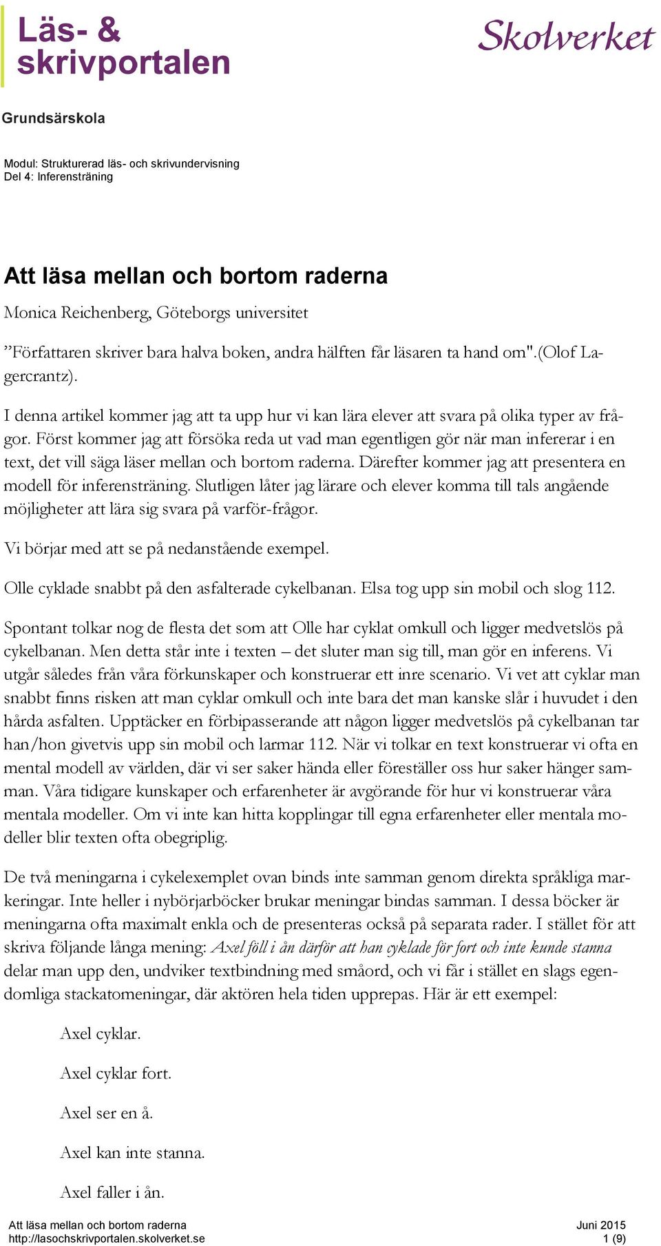 Först kommer jag att försöka reda ut vad man egentligen gör när man infererar i en text, det vill säga läser mellan och bortom raderna.
