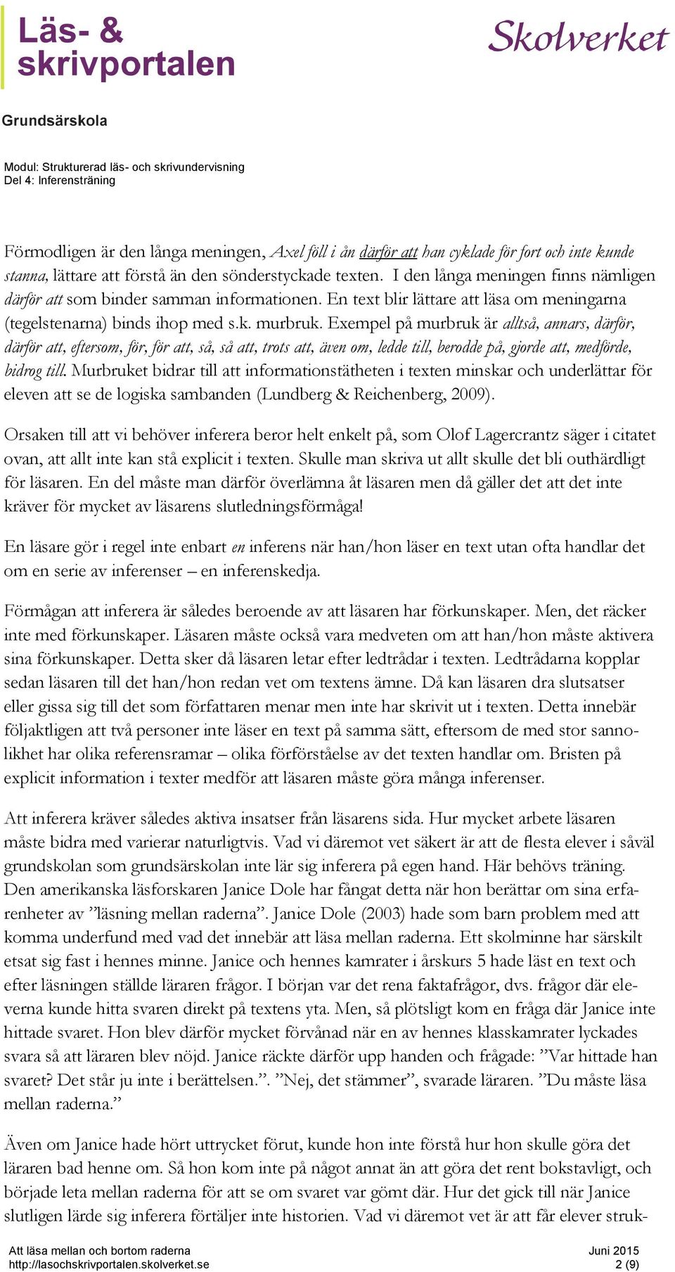 Exempel på murbruk är alltså, annars, därför, därför att, eftersom, för, för att, så, så att, trots att, även om, ledde till, berodde på, gjorde att, medförde, bidrog till.