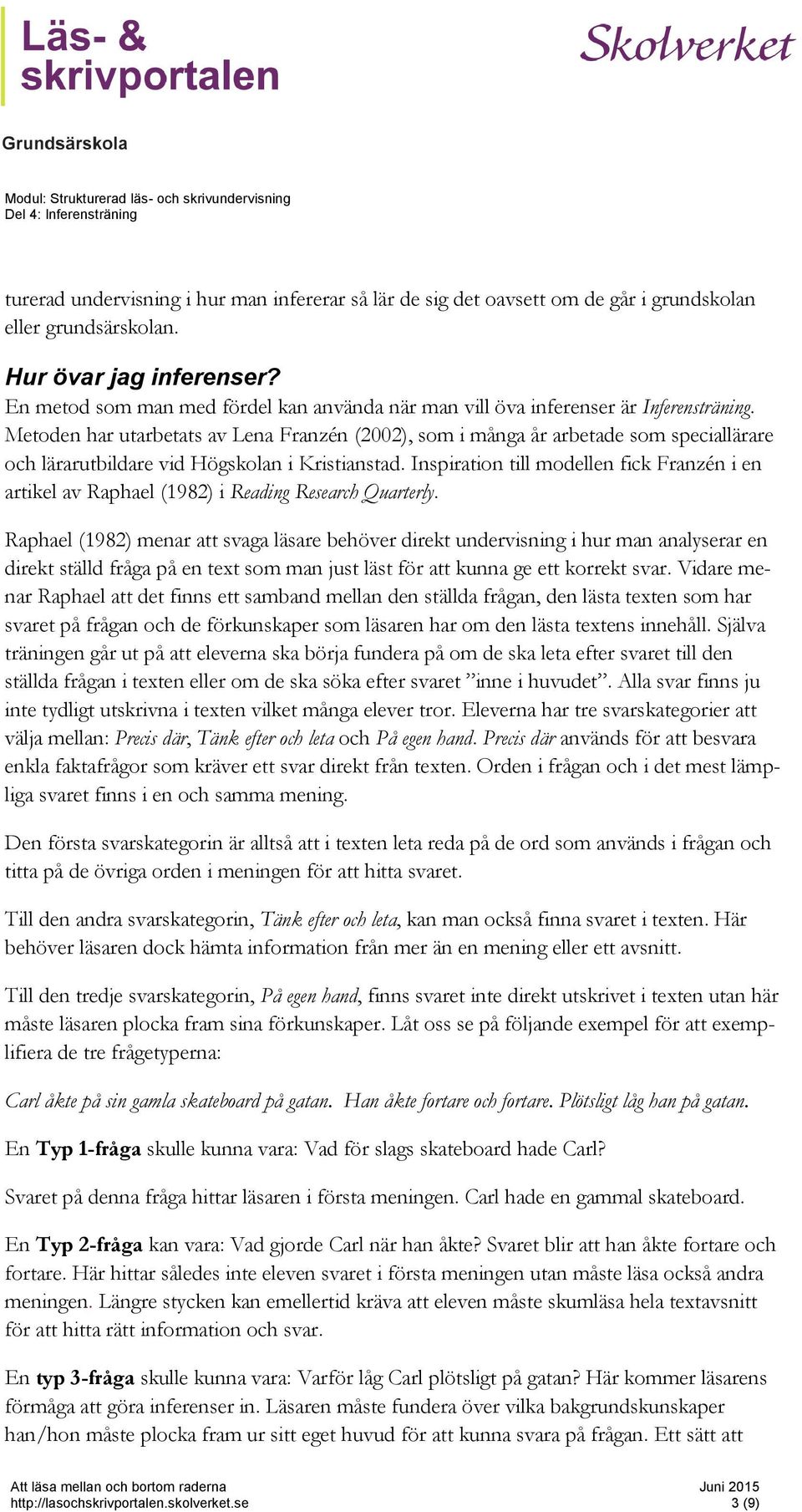 Metoden har utarbetats av Lena Franzén (2002), som i många år arbetade som speciallärare och lärarutbildare vid Högskolan i Kristianstad.