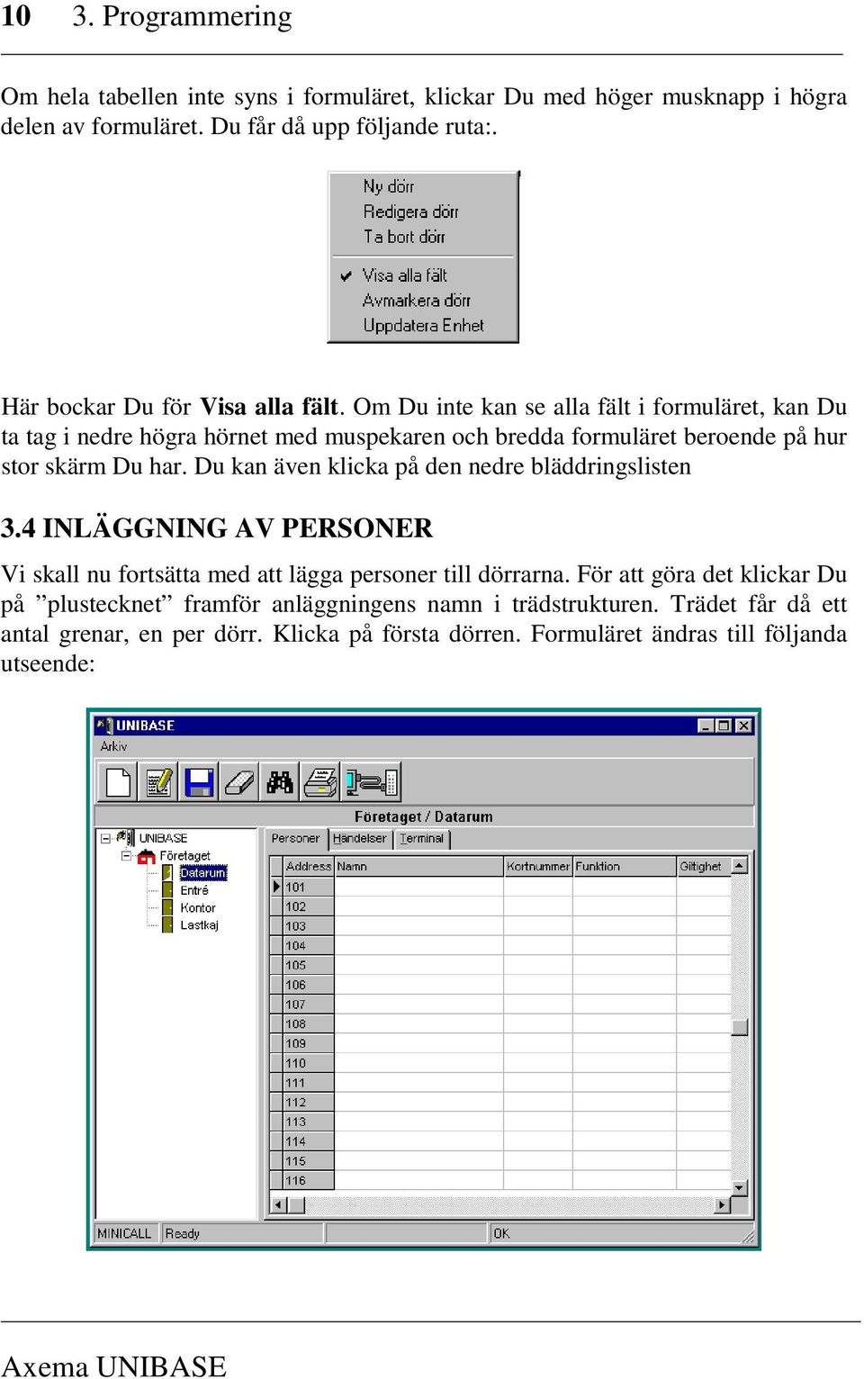 Om Du inte kan se alla fält i formuläret, kan Du ta tag i nedre högra hörnet med muspekaren och bredda formuläret beroende på hur stor skärm Du har.