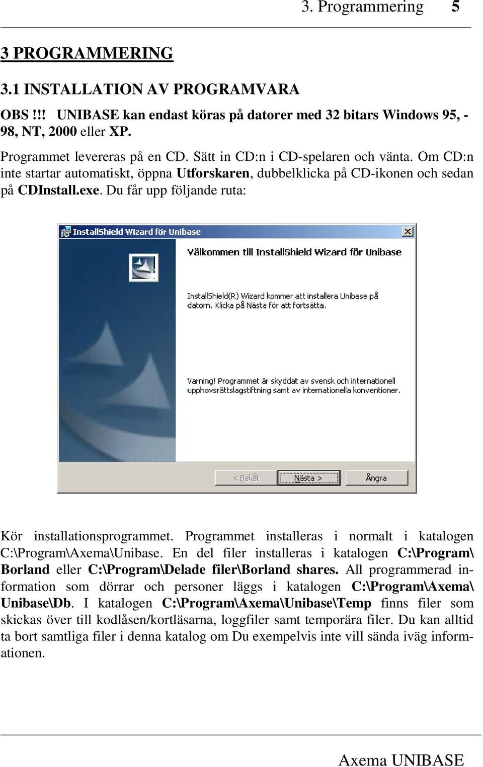 Programmet installeras i normalt i katalogen C:\Program\Axema\Unibase. En del filer installeras i katalogen C:\Program\ Borland eller C:\Program\Delade filer\borland shares.