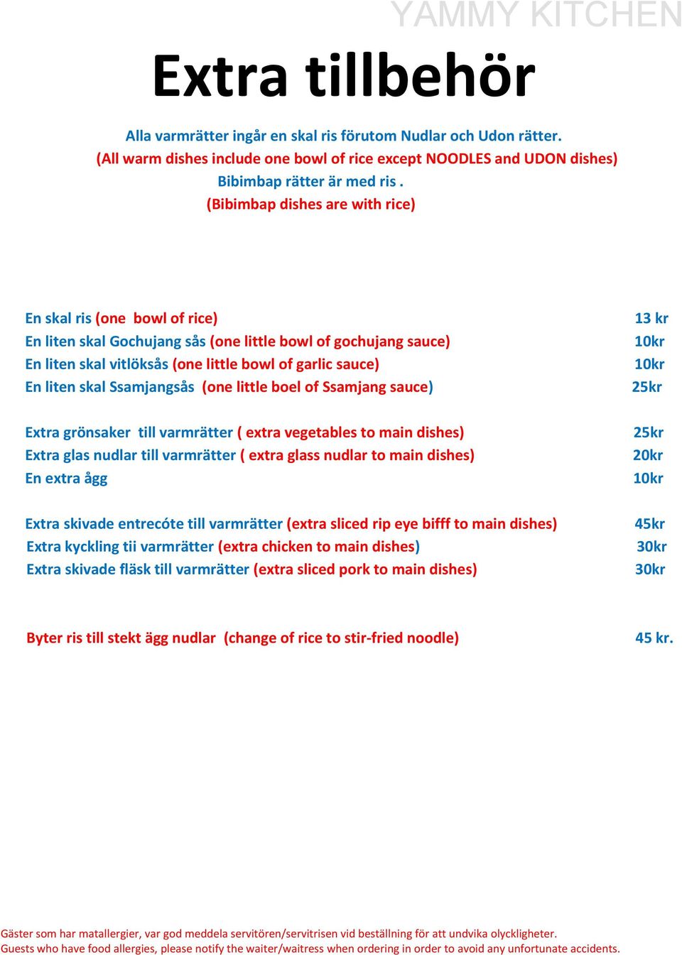 Ssamjangsås (one little boel of Ssamjang sauce) 13 kr 10kr 10kr 25kr Extra grönsaker till varmrätter ( extra vegetables to main dishes) Extra glas nudlar till varmrätter ( extra glass nudlar to main
