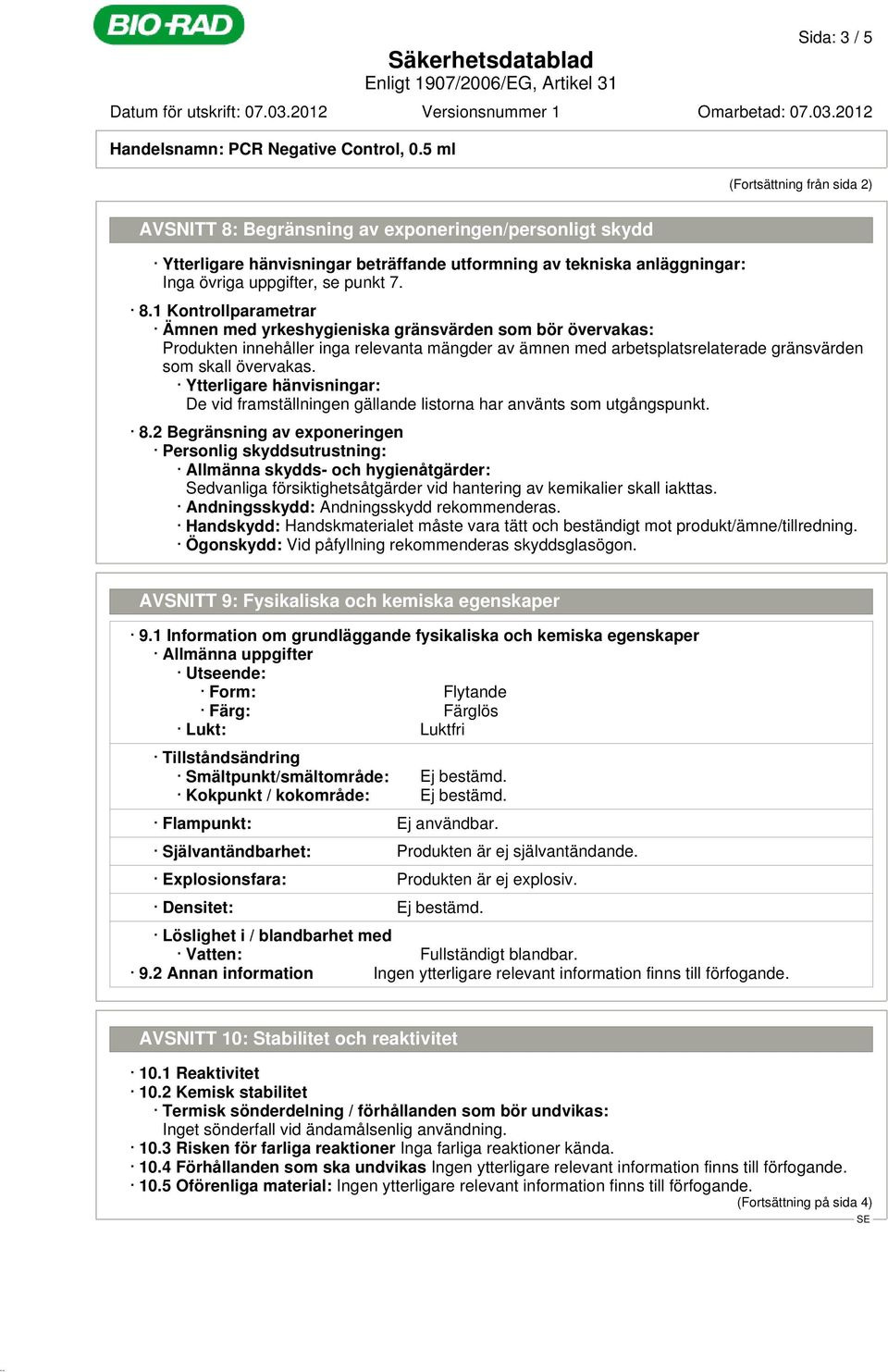 Begränsning av exponeringen/personligt skydd Ytterligare hänvisningar beträffande utformning av tekniska anläggningar: Inga övriga uppgifter, se punkt 7. 8.