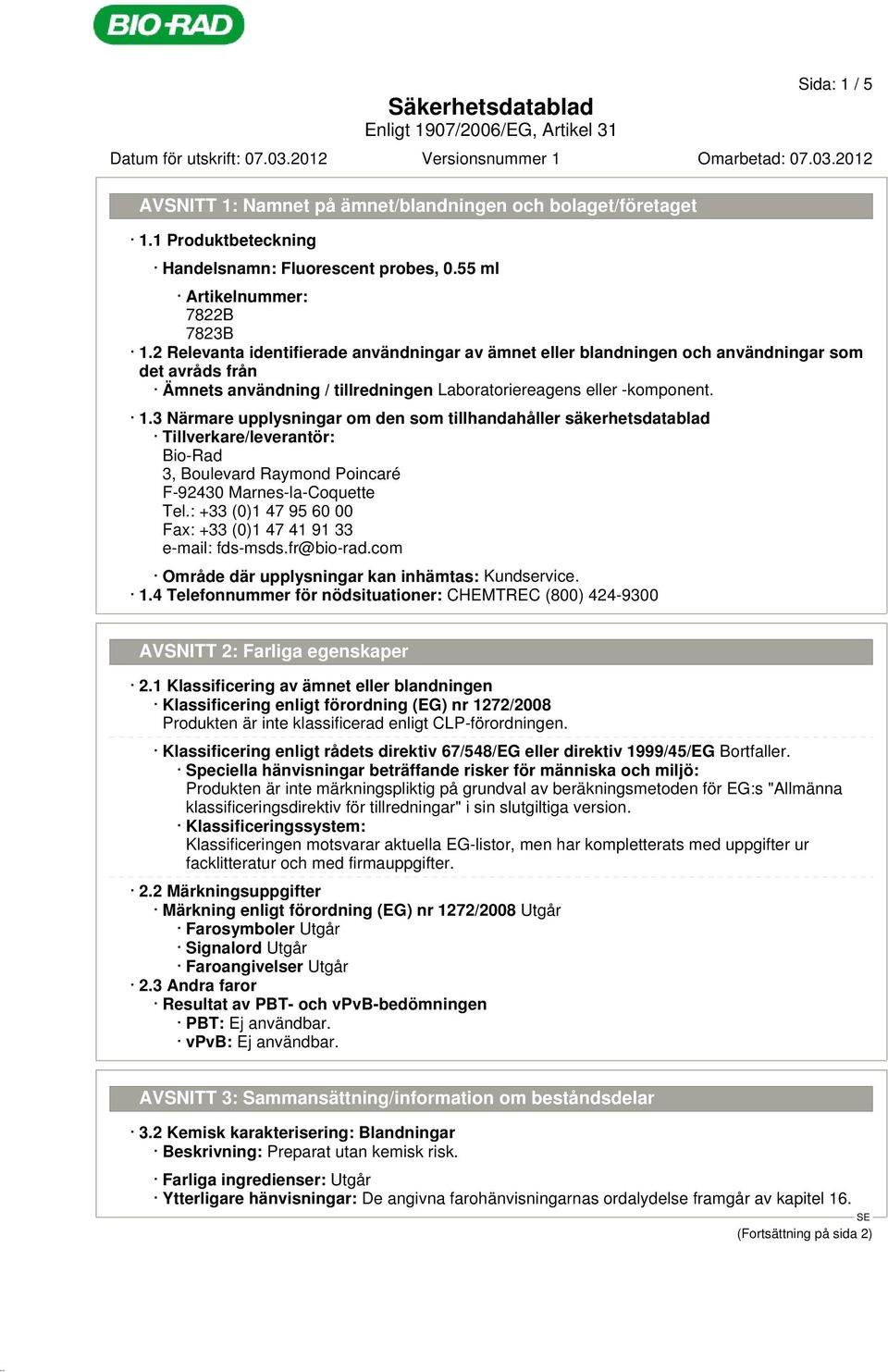 3 Närmare upplysningar om den som tillhandahåller säkerhetsdatablad Tillverkare/leverantör: Bio-Rad 3, Boulevard Raymond Poincaré F-92430 Marnes-la-Coquette Tel.