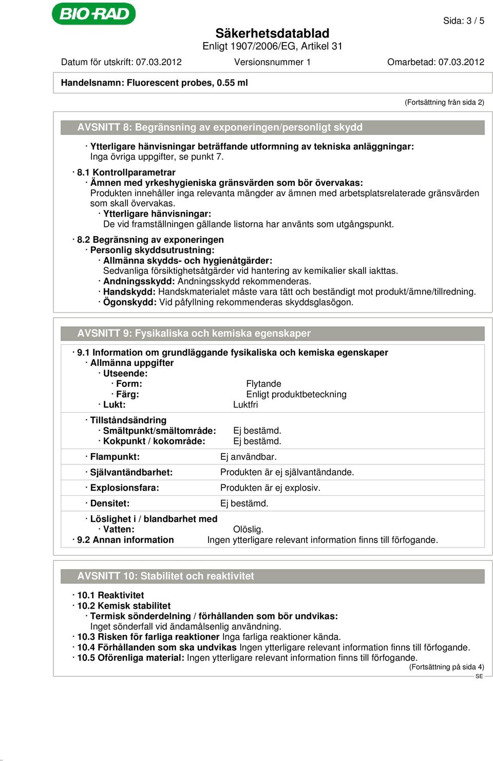 Begränsning av exponeringen/personligt skydd Ytterligare hänvisningar beträffande utformning av tekniska anläggningar: Inga övriga uppgifter, se punkt 7. 8.