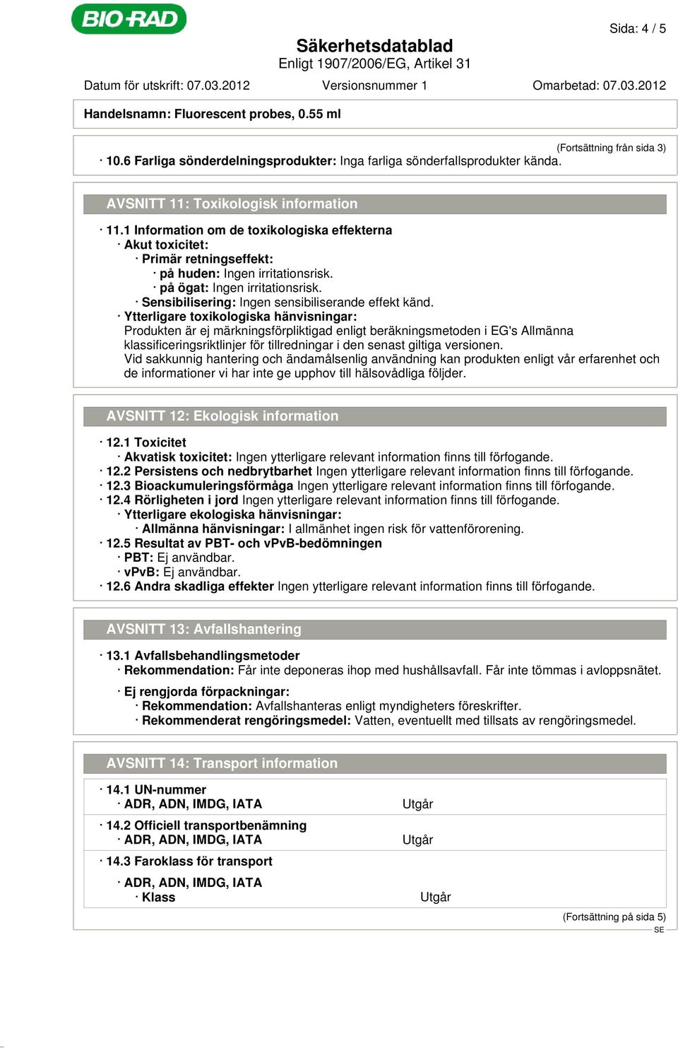 Sensibilisering: Ingen sensibiliserande effekt känd.