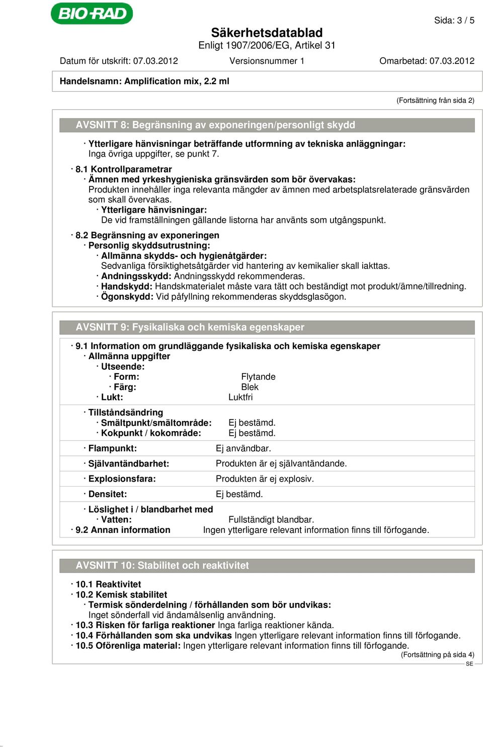 Begränsning av exponeringen/personligt skydd Ytterligare hänvisningar beträffande utformning av tekniska anläggningar: Inga övriga uppgifter, se punkt 7. 8.