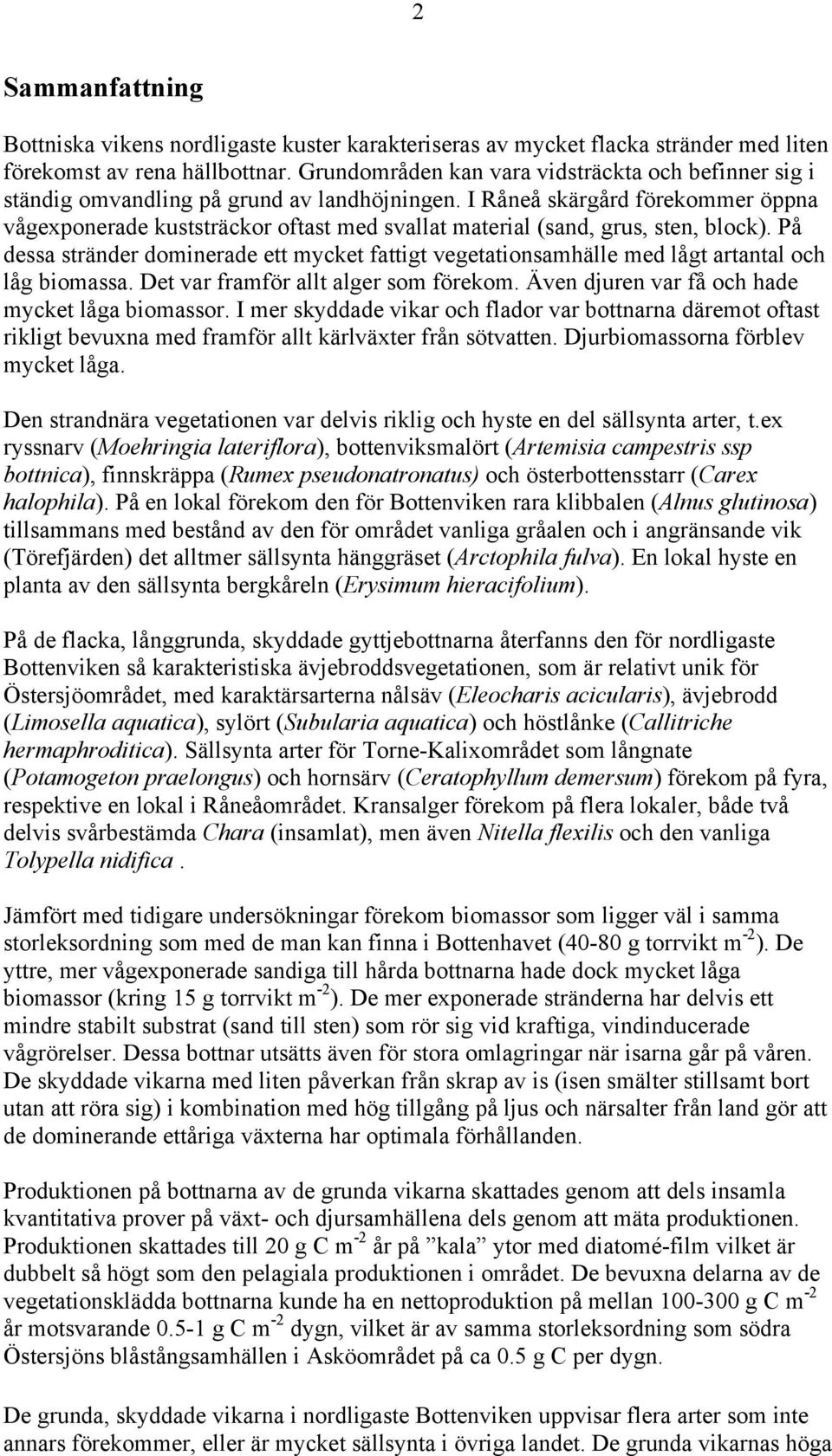 I Råneå skärgård förekommer öppna vågexponerade kuststräckor oftast med svallat material (sand, grus, sten, block).