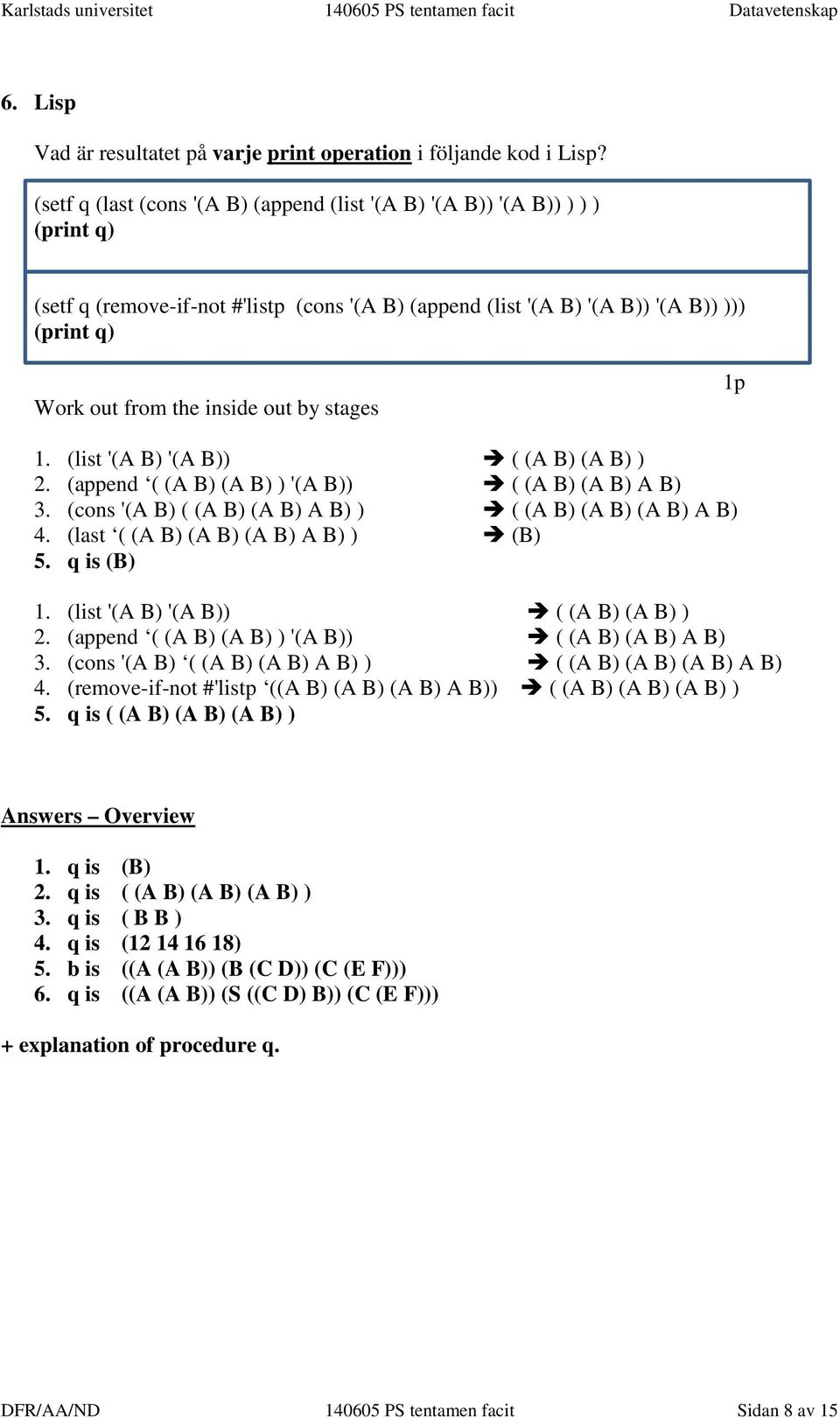 out by stages 1p 1. (list '(A B) '(A B)) ( (A B) (A B) ) 2. (append ( (A B) (A B) ) '(A B)) ( (A B) (A B) A B) 3. (cons '(A B) ( (A B) (A B) A B) ) ( (A B) (A B) (A B) A B) 4.