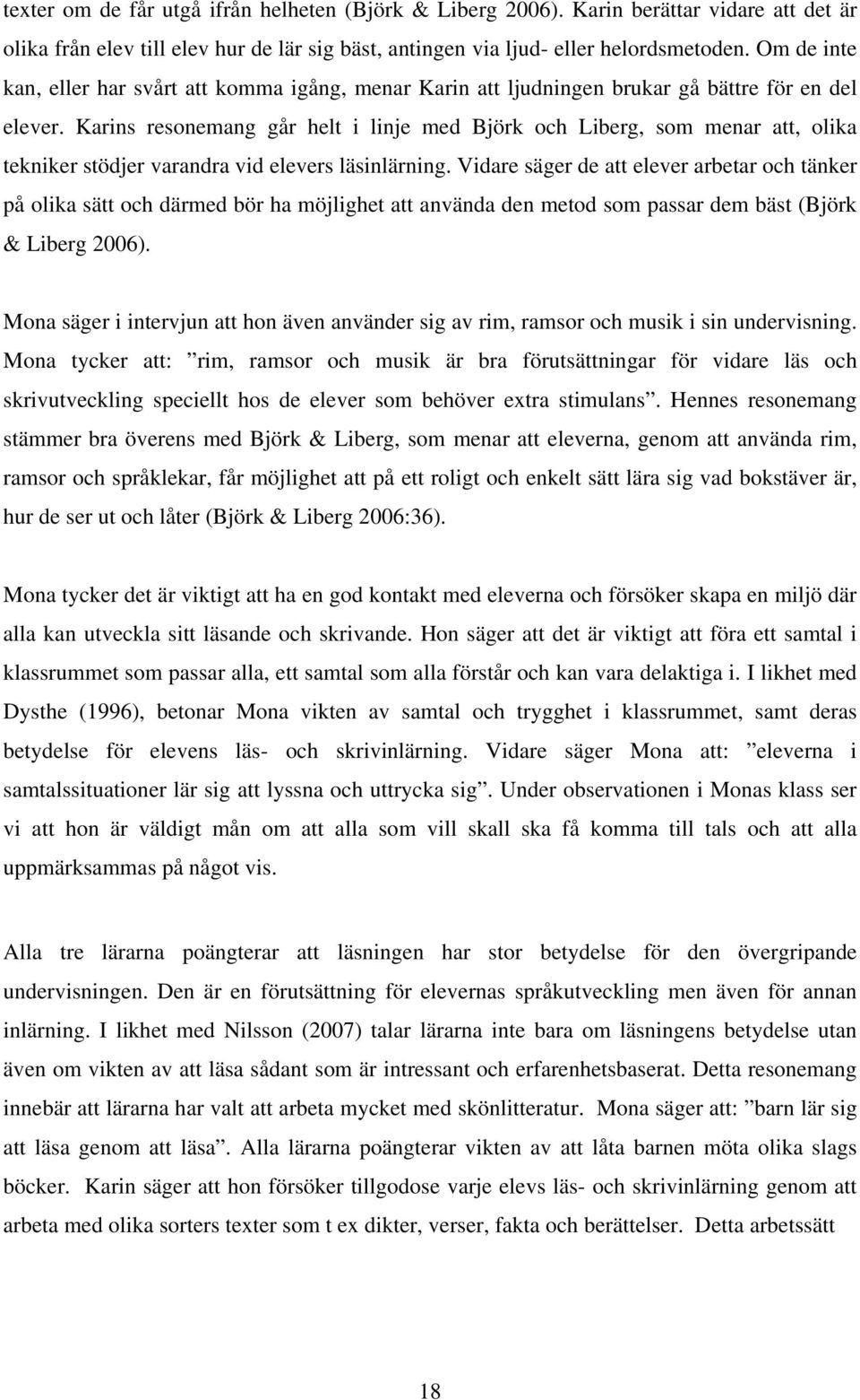 Karins resonemang går helt i linje med Björk och Liberg, som menar att, olika tekniker stödjer varandra vid elevers läsinlärning.