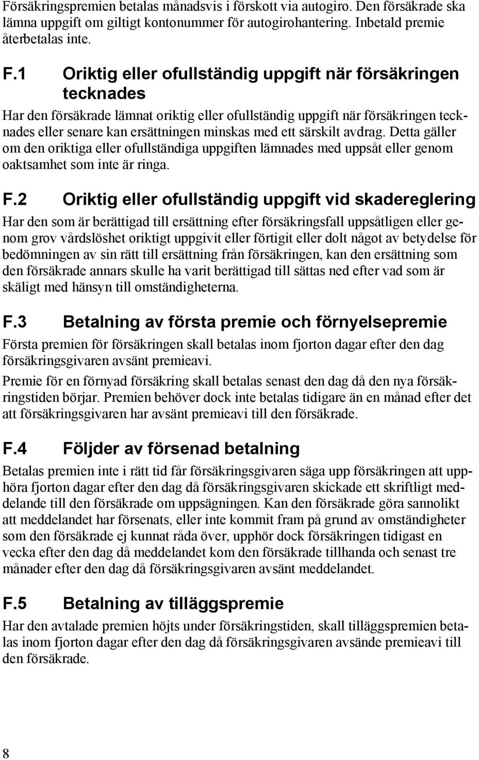 särskilt avdrag. Detta gäller om den oriktiga eller ofullständiga uppgiften lämnades med uppsåt eller genom oaktsamhet som inte är ringa. F.