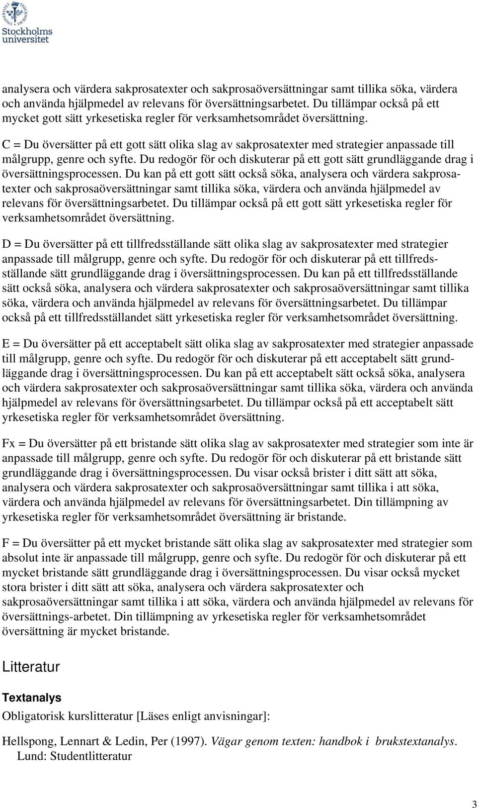C = Du översätter på ett gott sätt olika slag av sakprosatexter med strategier anpassade till målgrupp, genre och syfte.