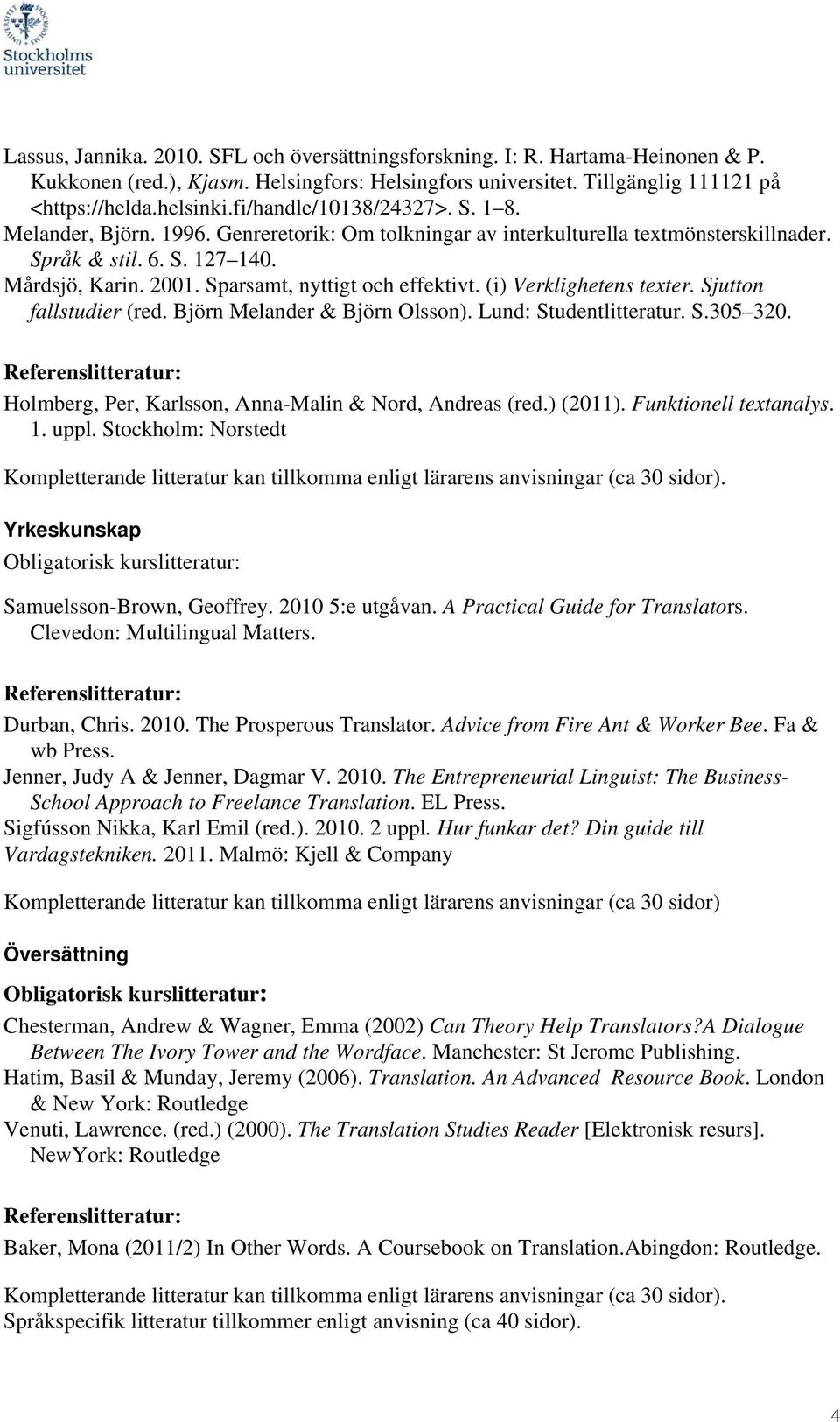 Sparsamt, nyttigt och effektivt. (i) Verklighetens texter. Sjutton fallstudier (red. Björn Melander & Björn Olsson). Lund: Studentlitteratur. S.305 320.