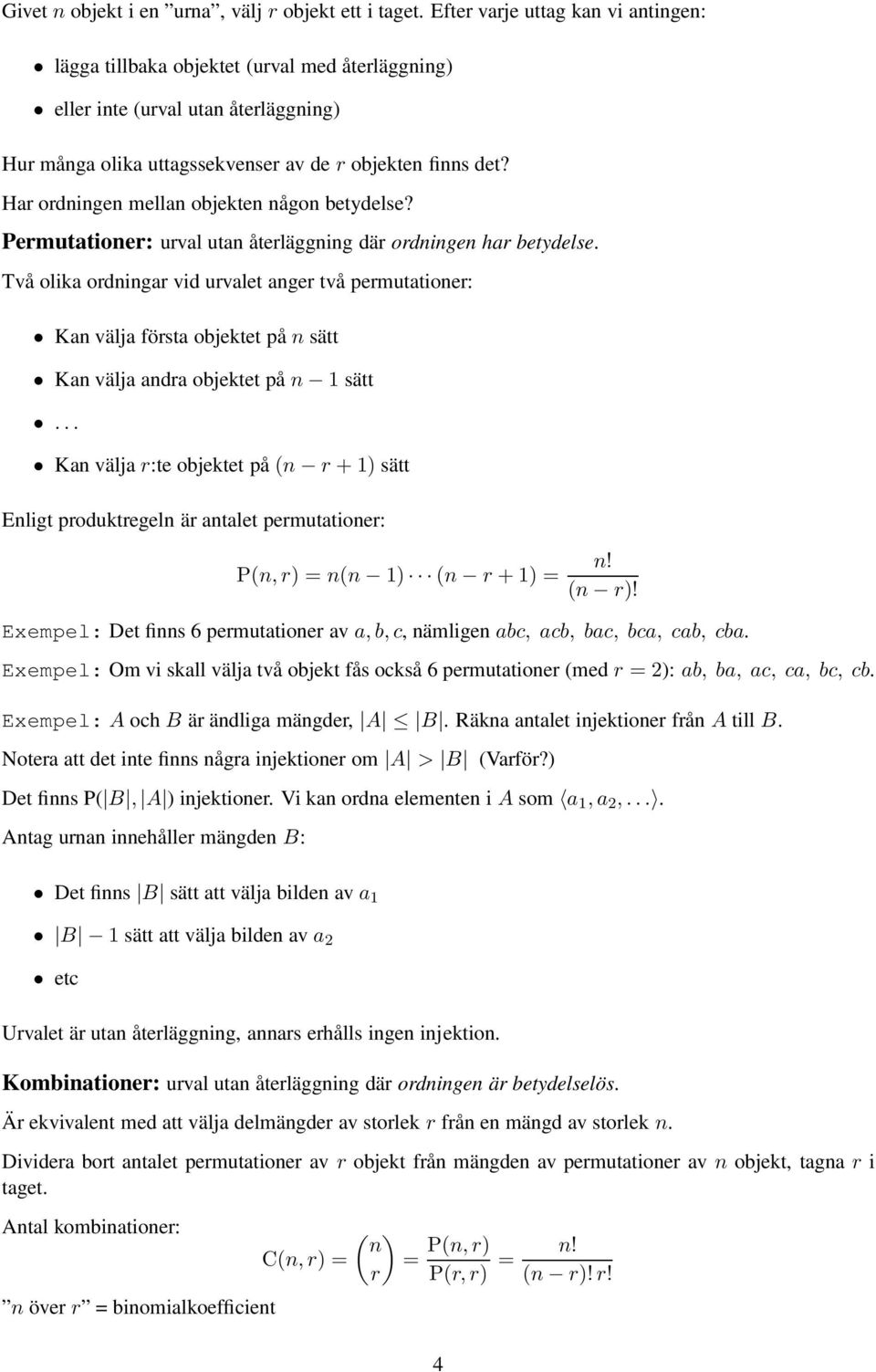 Har ordningen mellan objekten någon betydelse? Permutationer: urval utan återläggning där ordningen har betydelse.