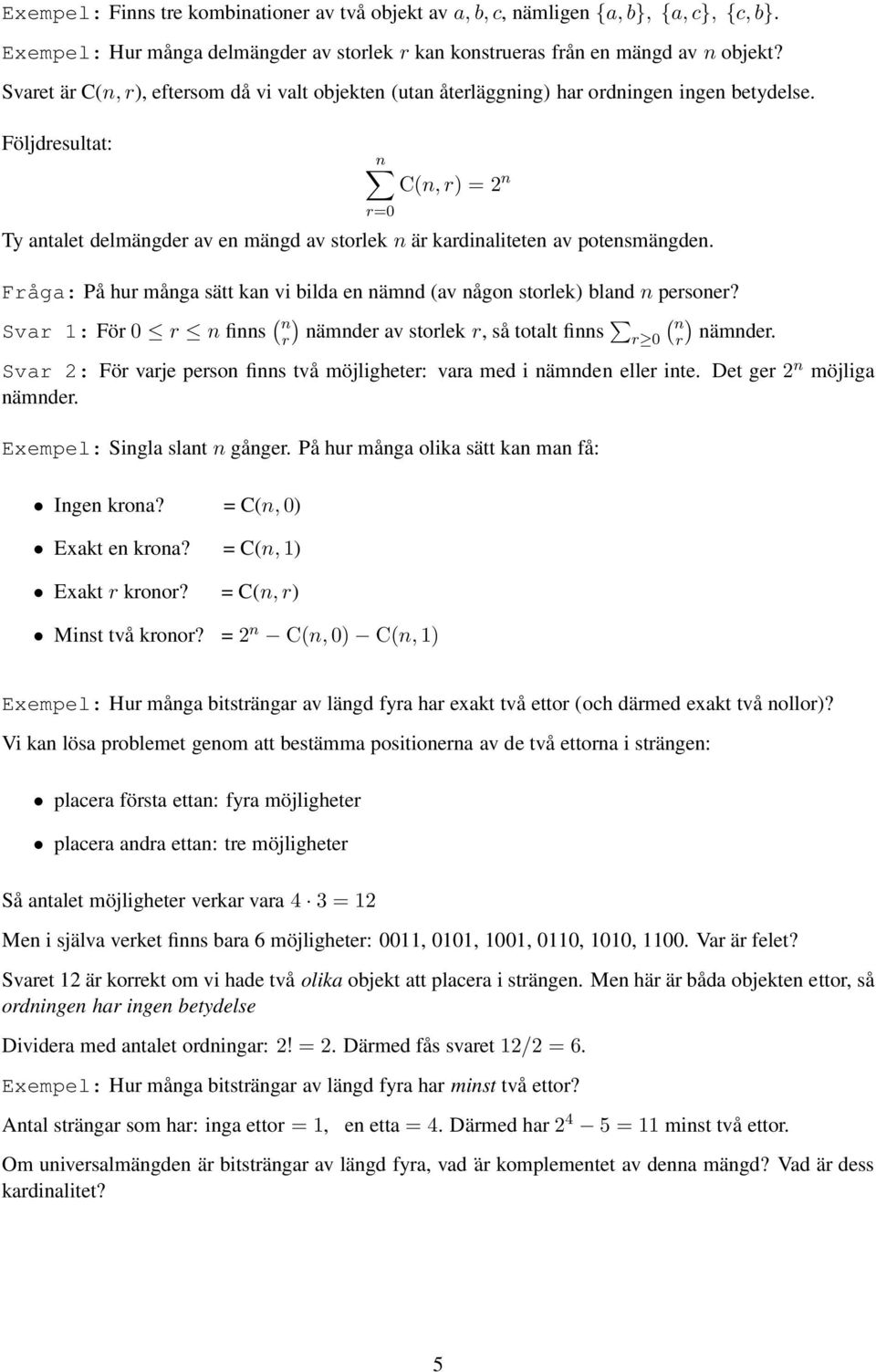 Följdresultat: n C(n,r) = 2 n Ty antalet delmängder av en mängd av storlek n är kardinaliteten av potensmängden. r=0 Fråga: På hur många sätt kan vi bilda en nämnd (av någon storlek) bland n personer?