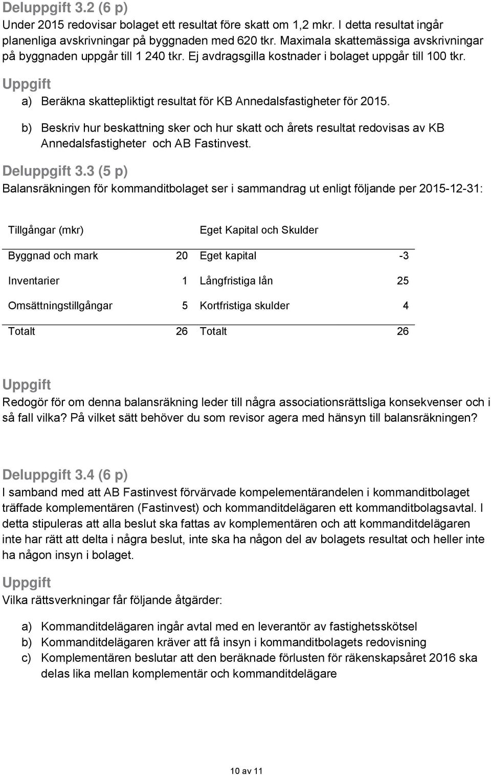 a) Beräkna skattepliktigt resultat för KB Annedalsfastigheter för 2015. b) Beskriv hur beskattning sker och hur skatt och årets resultat redovisas av KB Annedalsfastigheter och AB Fastinvest.