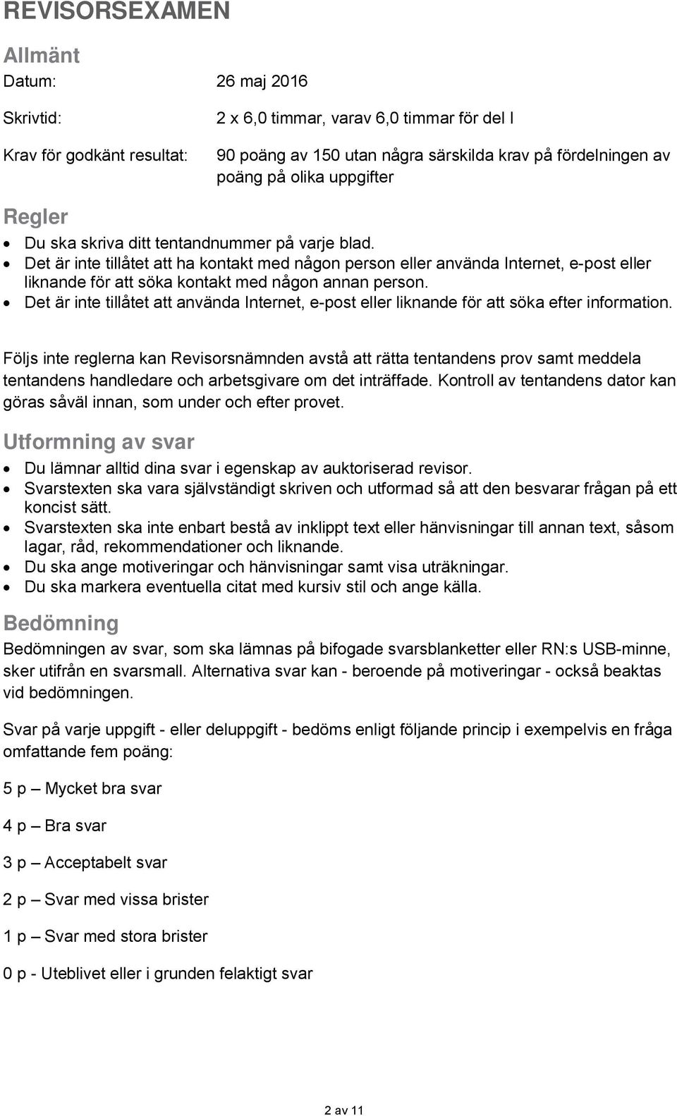 Det är inte tillåtet att ha kontakt med någon person eller använda Internet, e-post eller liknande för att söka kontakt med någon annan person.