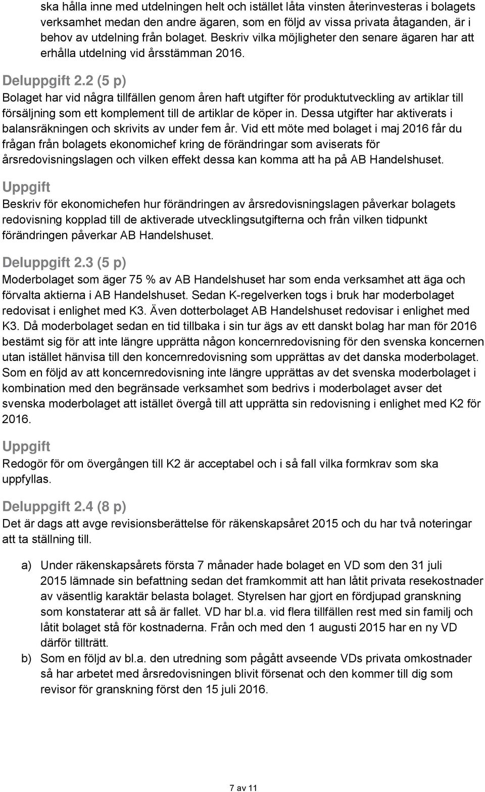 2 (5 p) Bolaget har vid några tillfällen genom åren haft utgifter för produktutveckling av artiklar till försäljning som ett komplement till de artiklar de köper in.