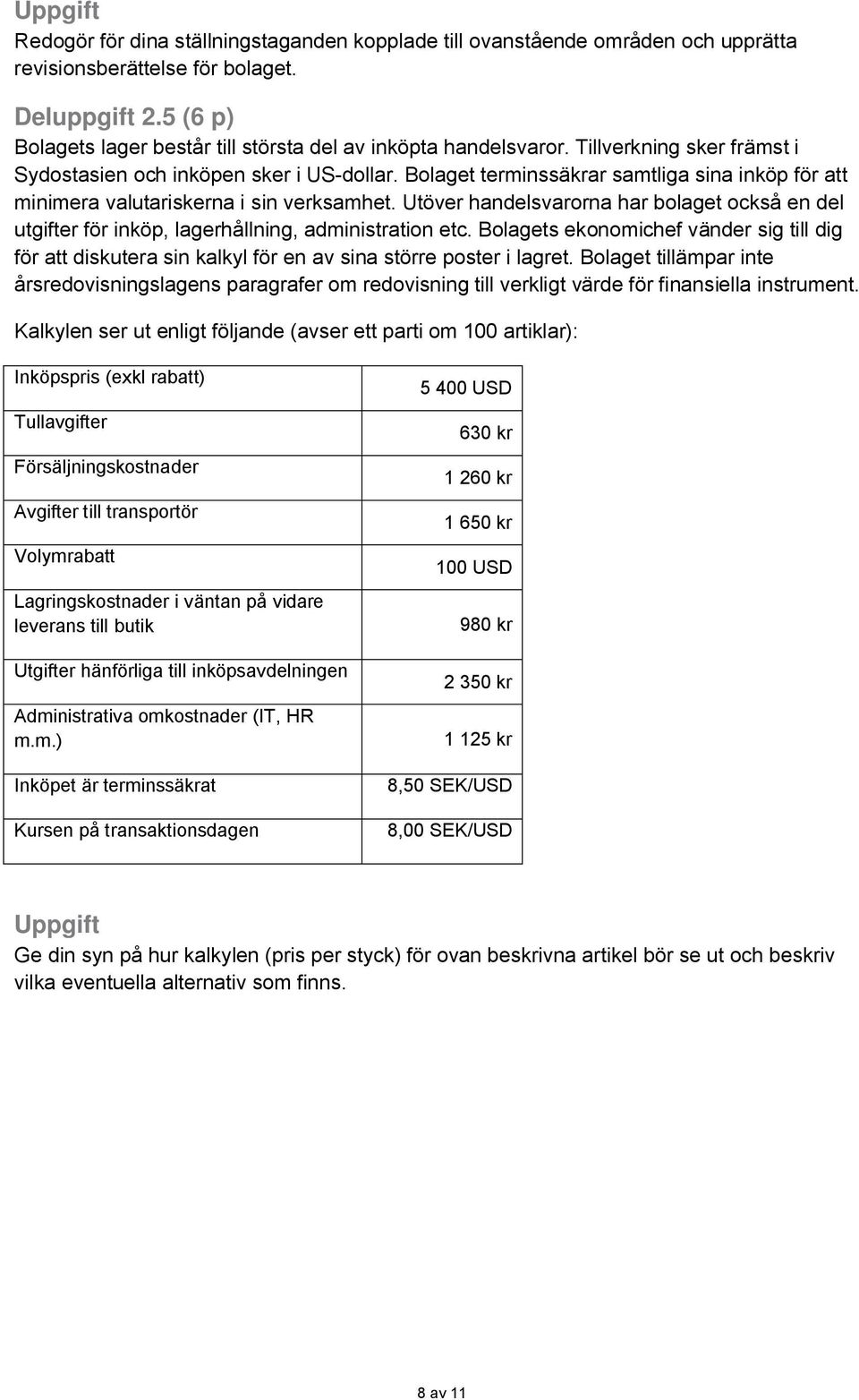 Utöver handelsvarorna har bolaget också en del utgifter för inköp, lagerhållning, administration etc.