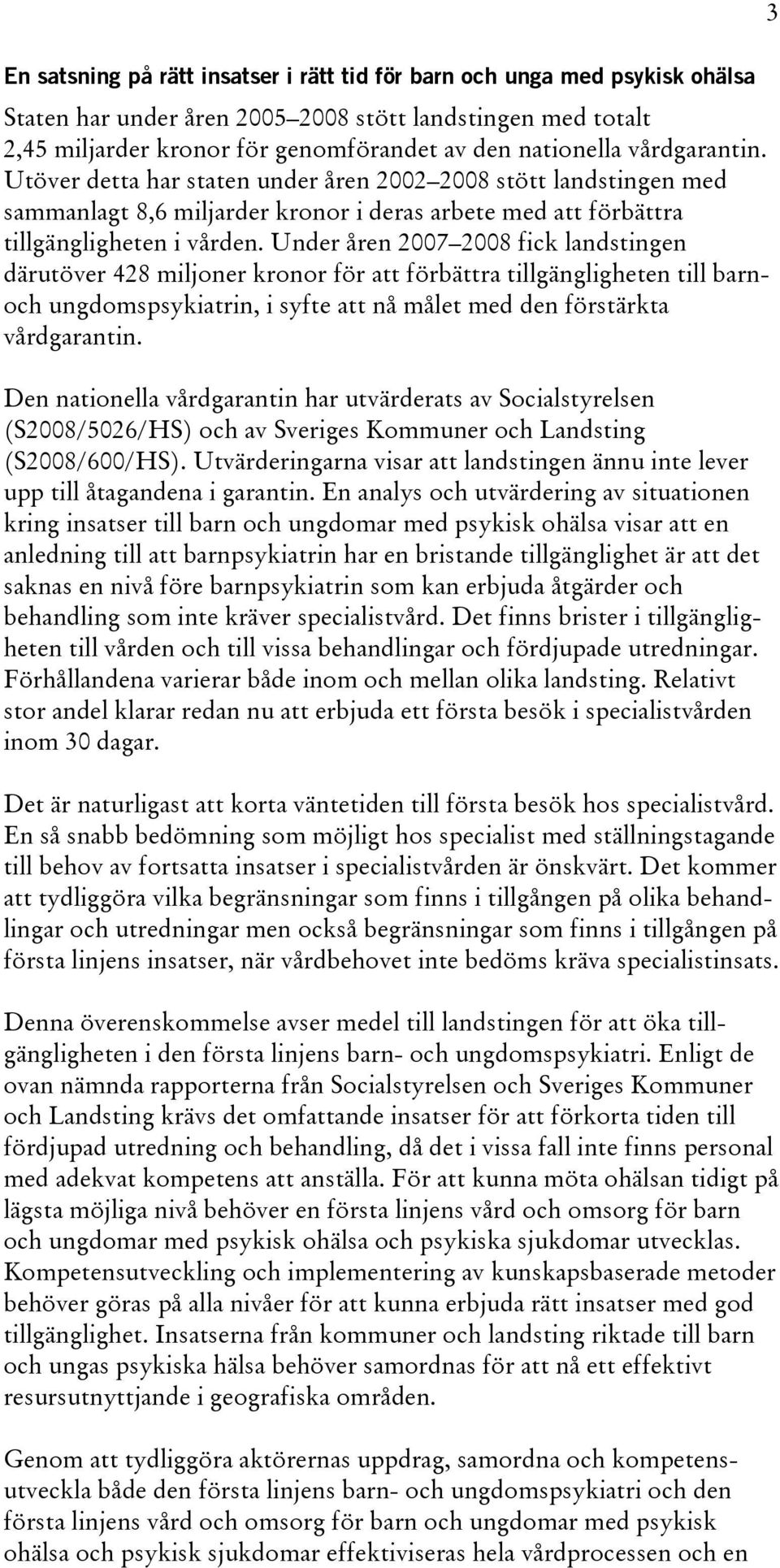 Under åren 2007 2008 fick landstingen därutöver 428 miljoner kronor för att förbättra tillgängligheten till barnoch ungdomspsykiatrin, i syfte att nå målet med den förstärkta vårdgarantin.