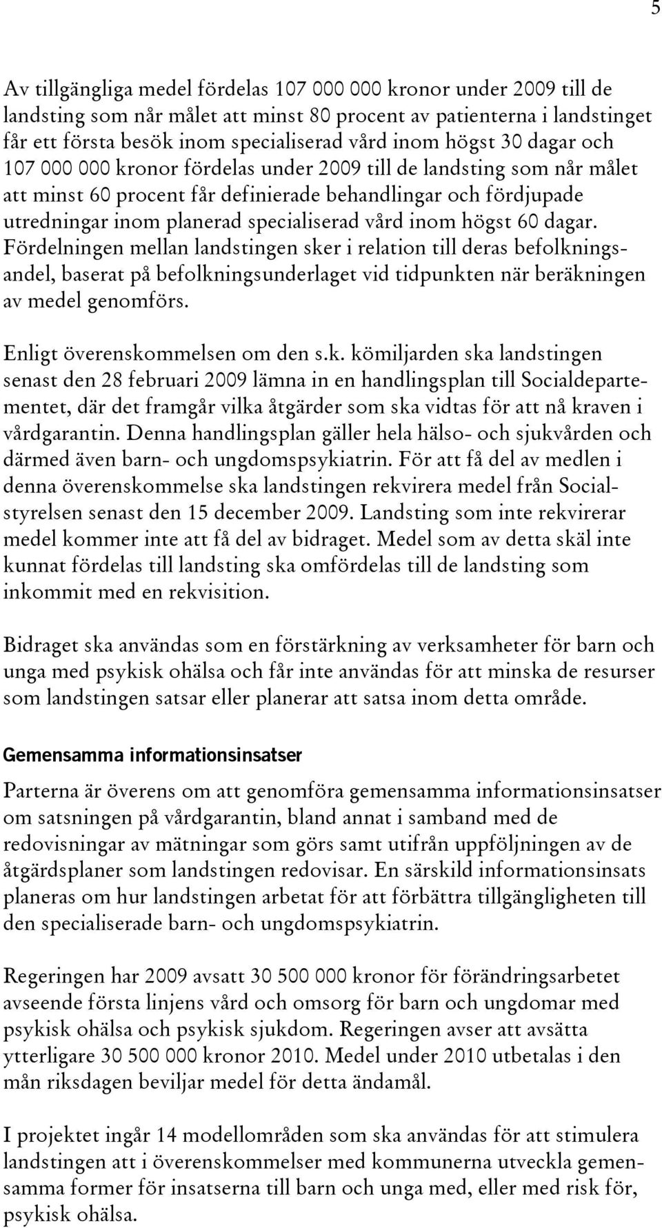 inom högst 60 dagar. Fördelningen mellan landstingen sker i relation till deras befolkningsandel, baserat på befolkningsunderlaget vid tidpunkten när beräkningen av medel genomförs.